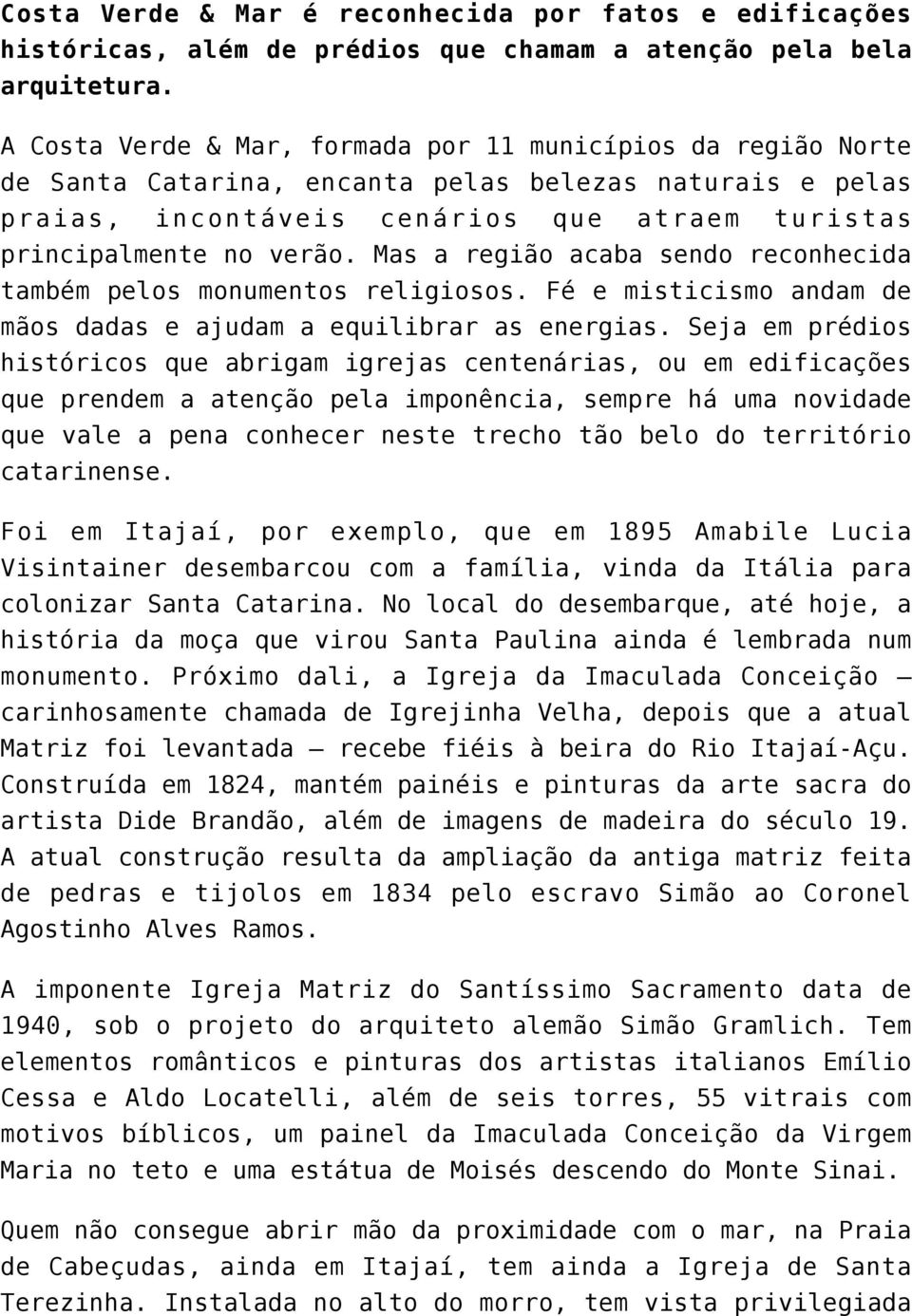 Mas a região acaba sendo reconhecida também pelos monumentos religiosos. Fé e misticismo andam de mãos dadas e ajudam a equilibrar as energias.