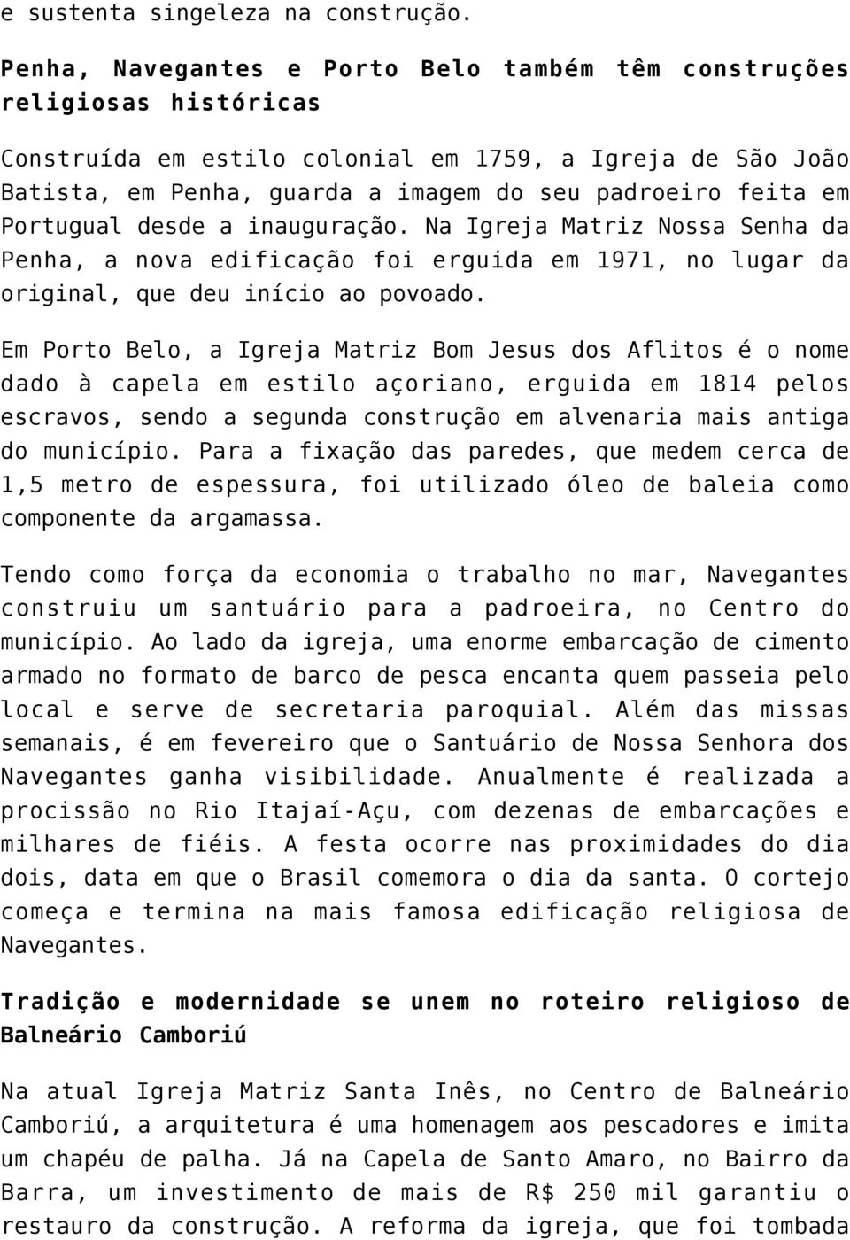 Portugual desde a inauguração. Na Igreja Matriz Nossa Senha da Penha, a nova edificação foi erguida em 1971, no lugar da original, que deu início ao povoado.