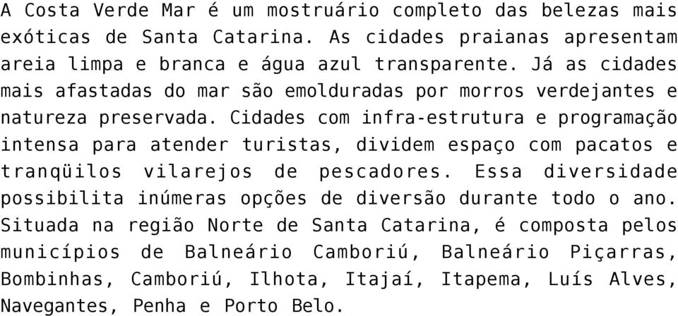 Cidades com infra-estrutura e programação intensa para atender turistas, dividem espaço com pacatos e tranqüilos vilarejos de pescadores.