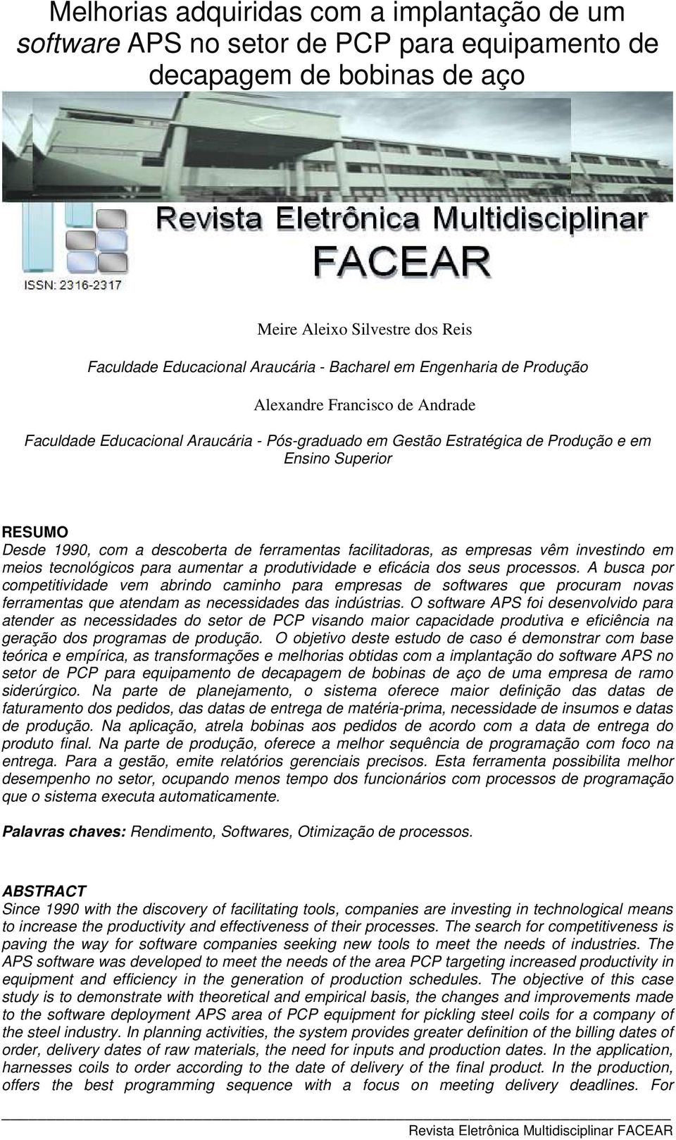 ferramentas facilitadoras, as empresas vêm investindo em meios tecnológicos para aumentar a produtividade e eficácia dos seus processos.