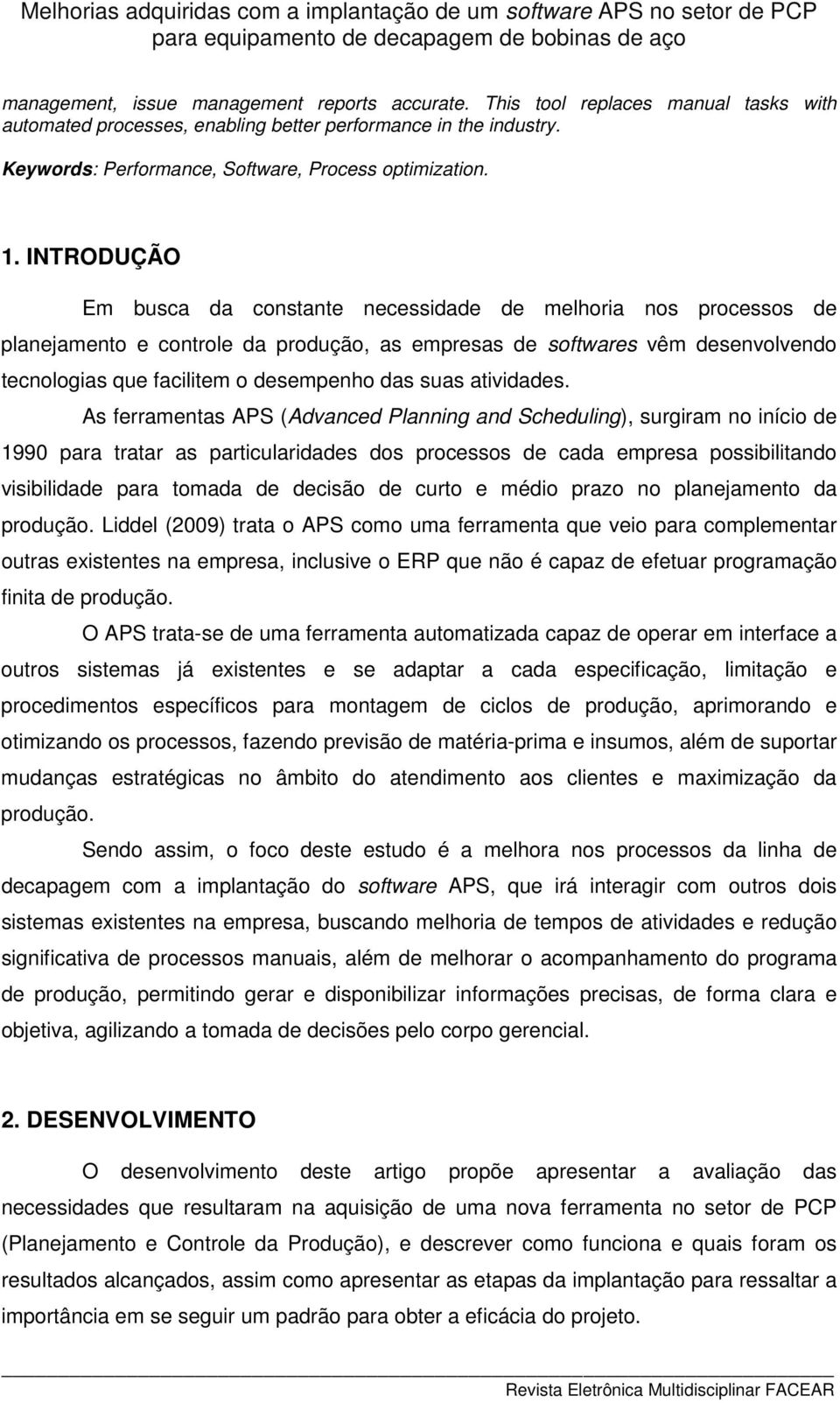 INTRODUÇÃO Em busca da constante necessidade de melhoria nos processos de planejamento e controle da produção, as empresas de softwares vêm desenvolvendo tecnologias que facilitem o desempenho das