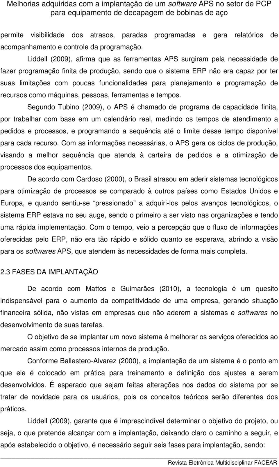 funcionalidades para planejamento e programação de recursos como máquinas, pessoas, ferramentas e tempos.