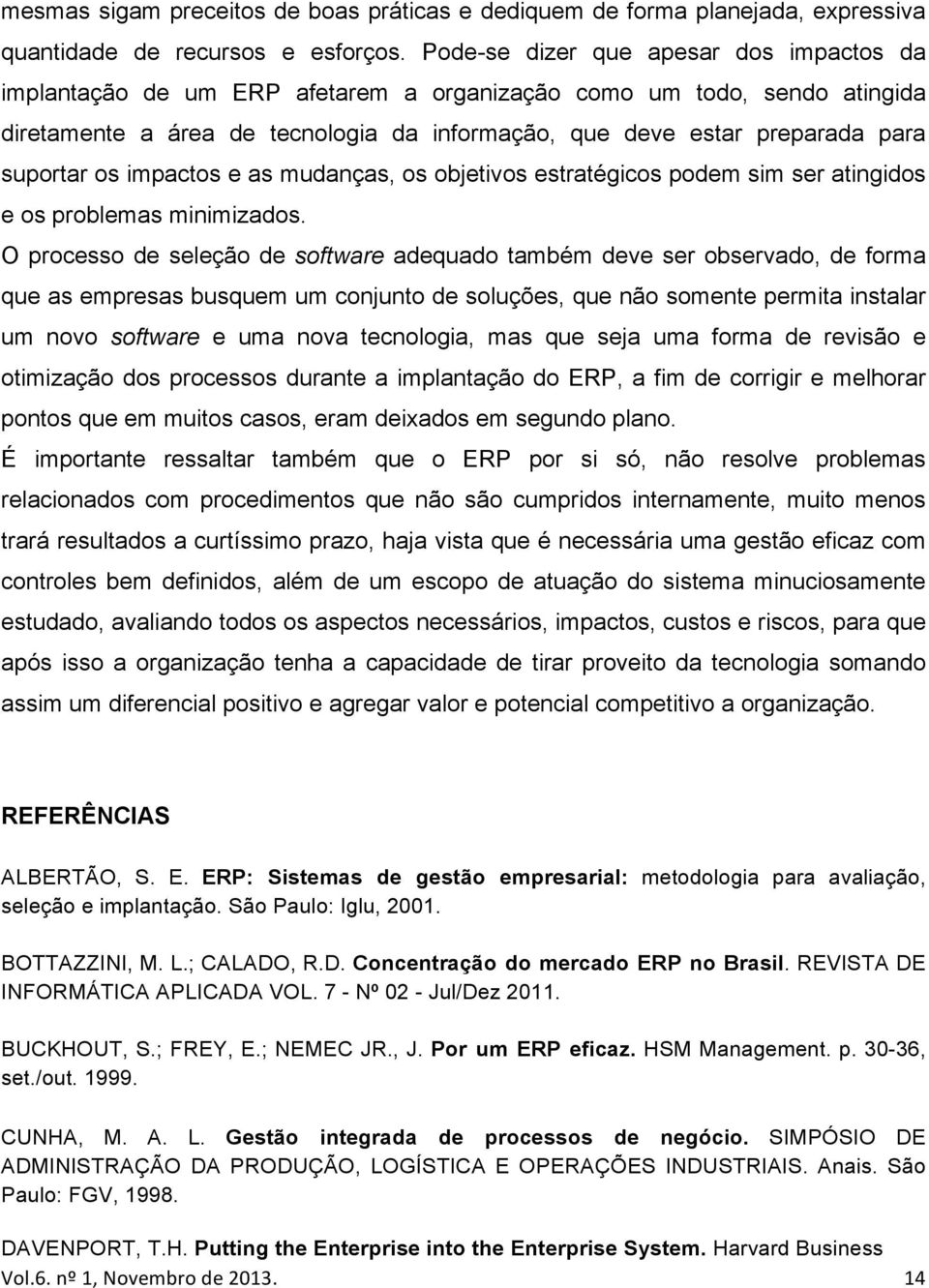 suportar os impactos e as mudanças, os objetivos estratégicos podem sim ser atingidos e os problemas minimizados.