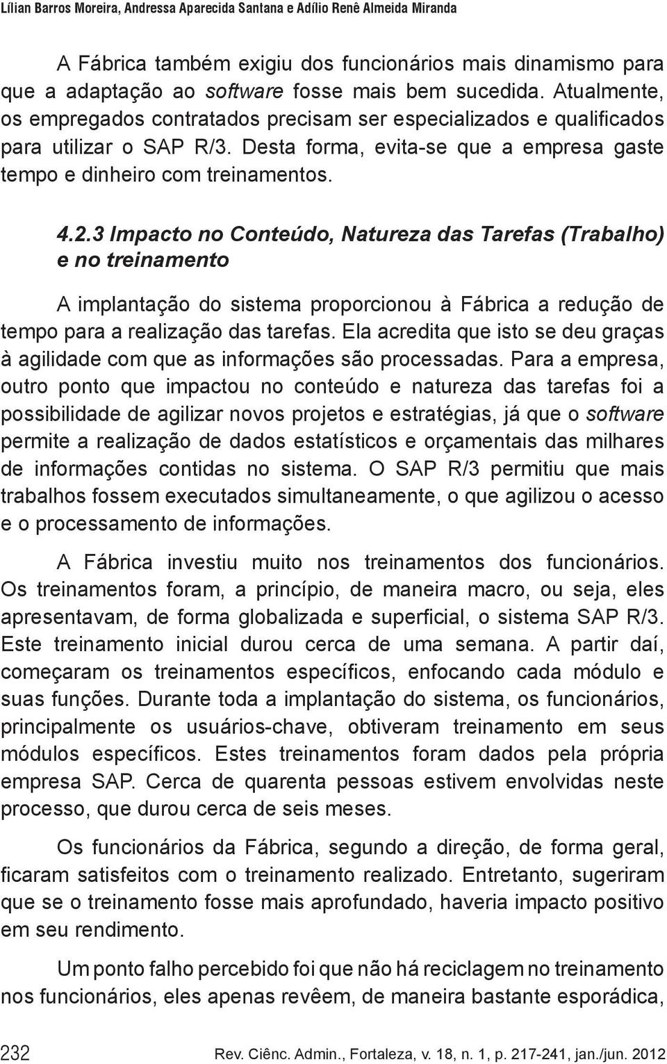 3 Impacto no Conteúdo, Natureza das Tarefas (Trabalho) e no treinamento A implantação do sistema proporcionou à Fábrica a redução de tempo para a realização das tarefas.