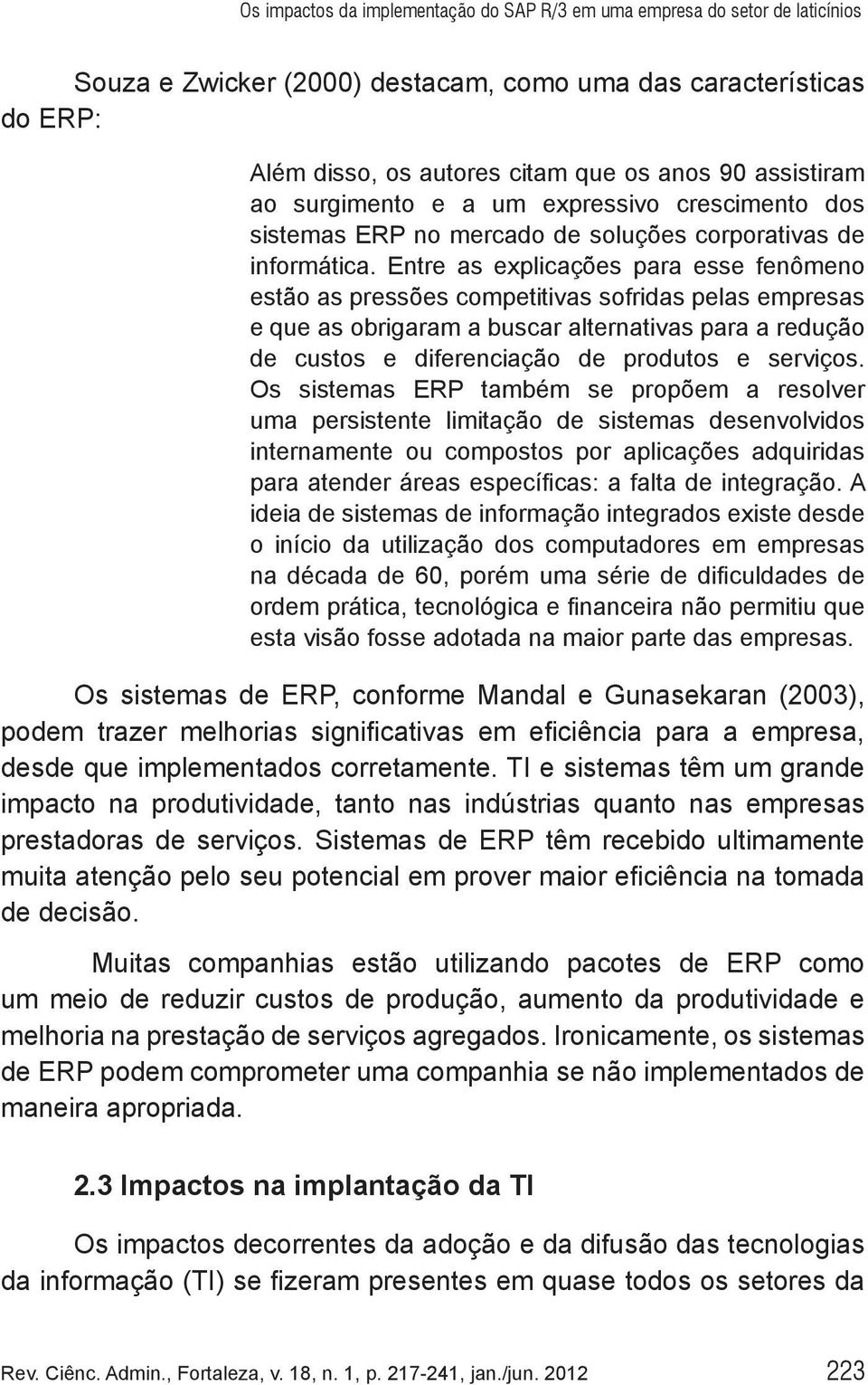 Entre as explicações para esse fenômeno estão as pressões competitivas sofridas pelas empresas e que as obrigaram a buscar alternativas para a redução de custos e diferenciação de produtos e serviços.