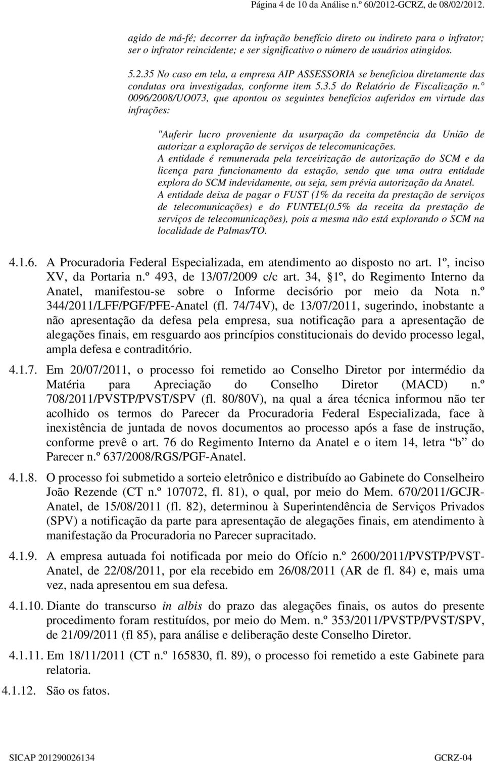 35 No caso em tela, a empresa AIP ASSESSORIA se beneficiou diretamente das condutas ora investigadas, conforme item 5.3.5 do Relatório de Fiscalização n.