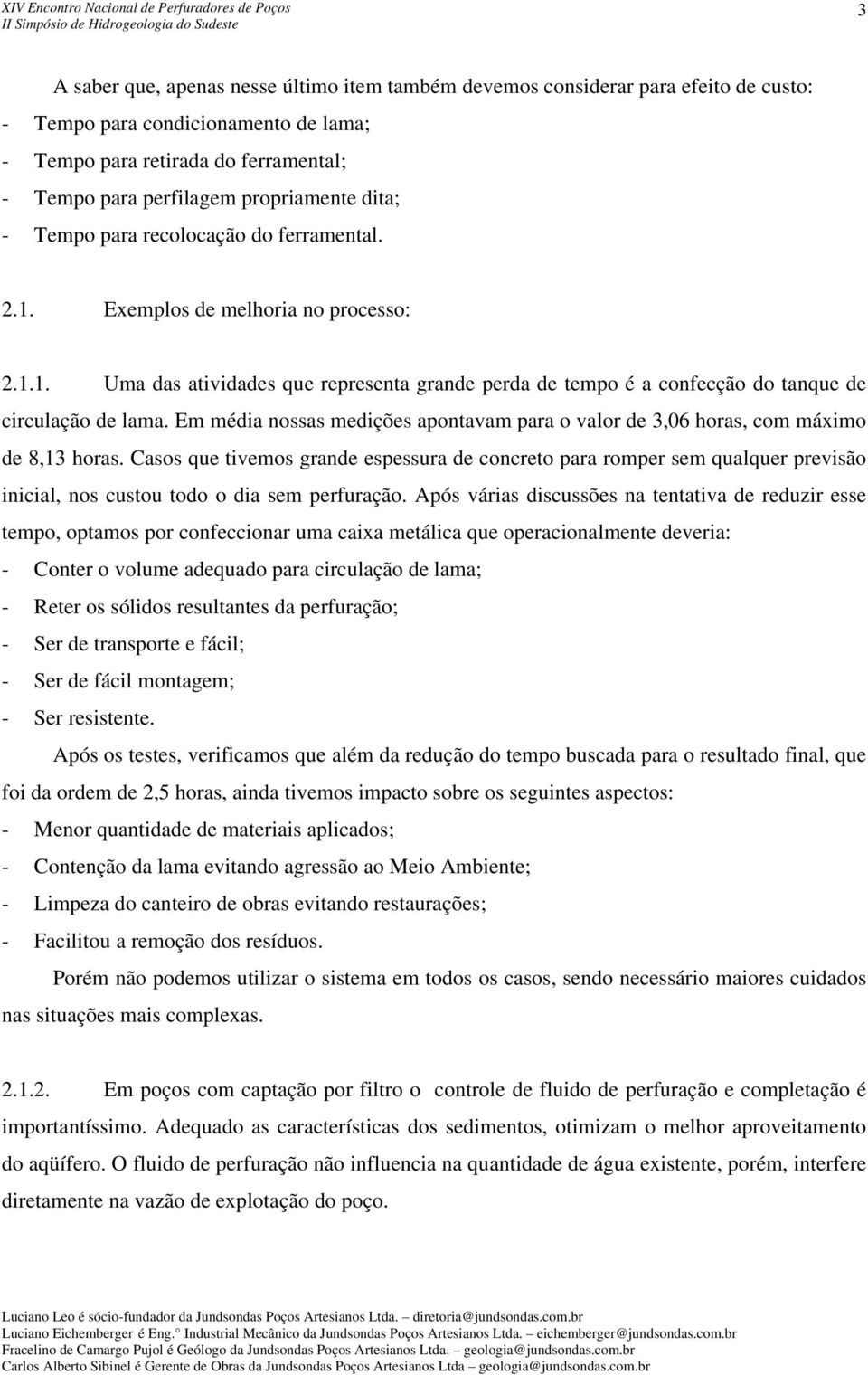 Em média nossas medições apontavam para o valor de 3,06 horas, com máximo de 8,13 horas.