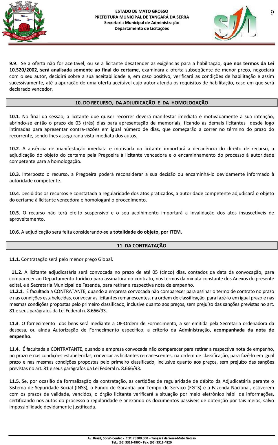 condições de habilitação e assim sucessivamente, até a apuração de uma oferta aceitável cujo autor atenda os requisitos de habilitação, caso em que será declarado vencedor. 10.