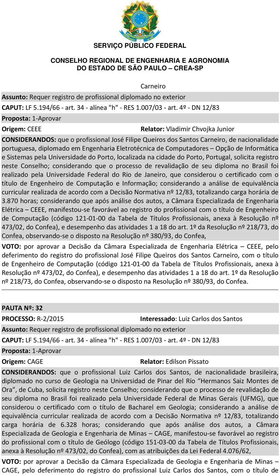 Eletrotécnica de Computadores Opção de Informática e Sistemas pela Universidade do Porto, localizada na cidade do Porto, Portugal, solicita registro neste Conselho; considerando que o processo de