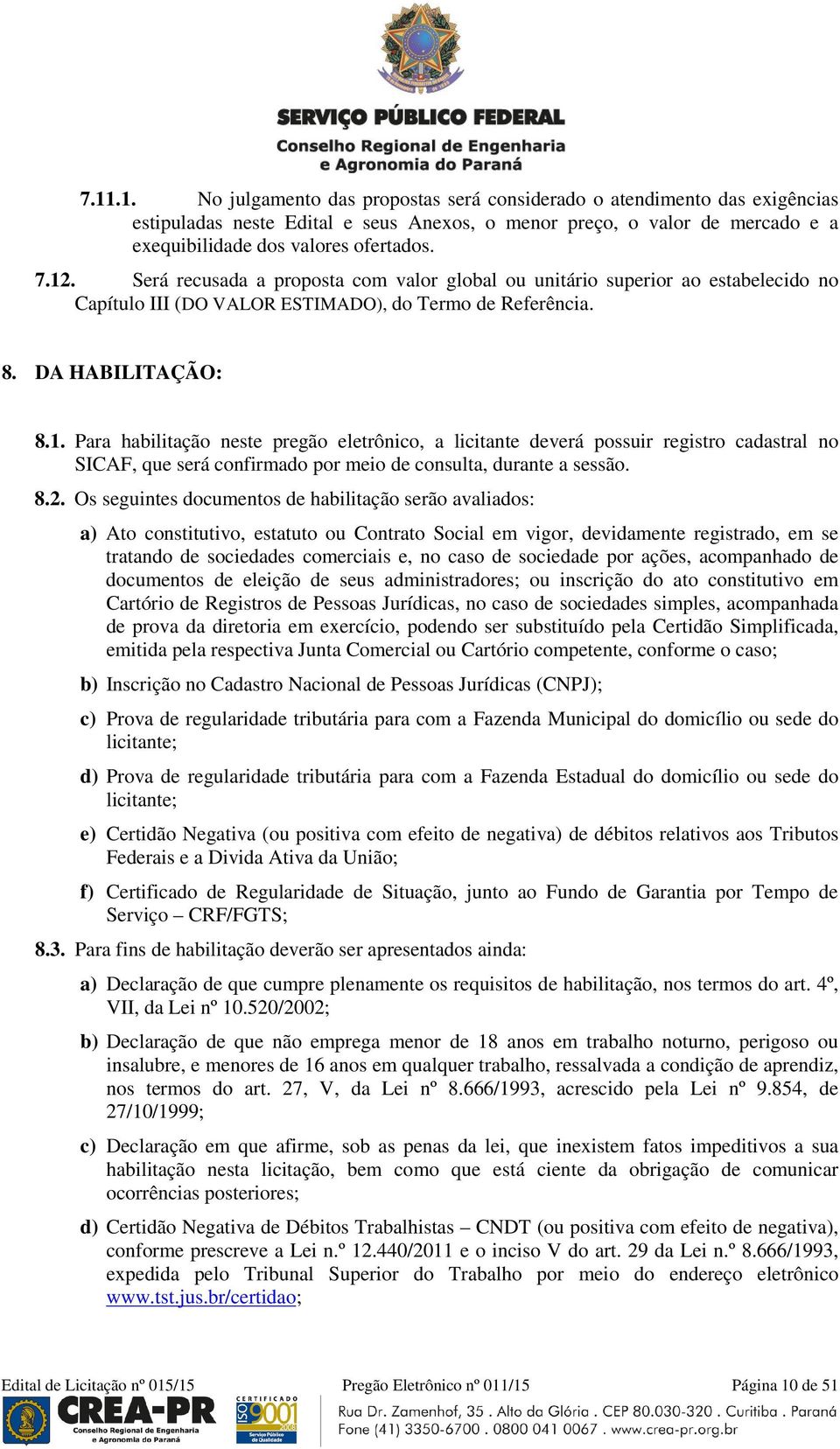 8.2. Os seguintes documentos de habilitação serão avaliados: a) Ato constitutivo, estatuto ou Contrato Social em vigor, devidamente registrado, em se tratando de sociedades comerciais e, no caso de