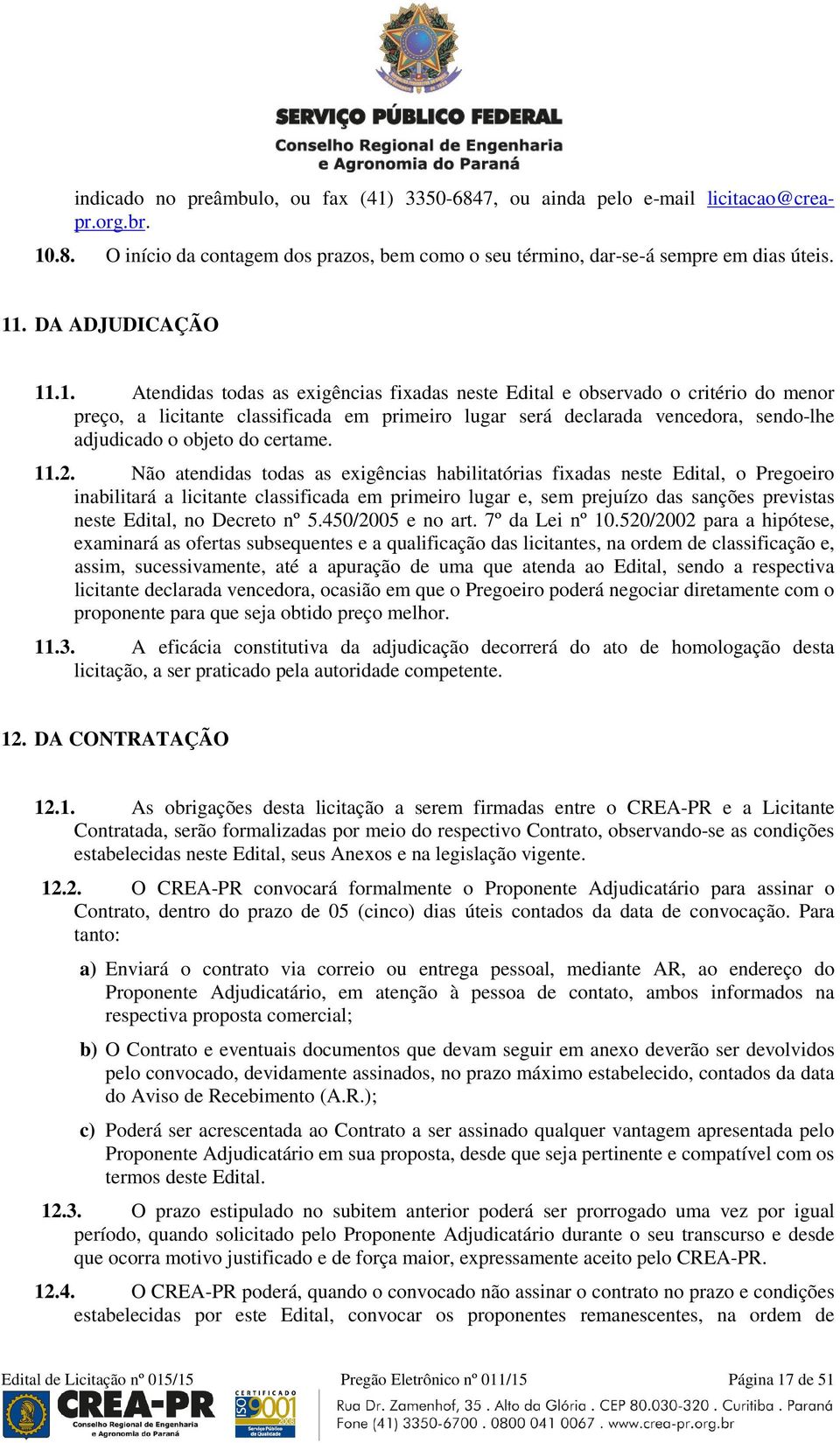 .1. Atendidas todas as exigências fixadas neste Edital e observado o critério do menor preço, a licitante classificada em primeiro lugar será declarada vencedora, sendo-lhe adjudicado o objeto do