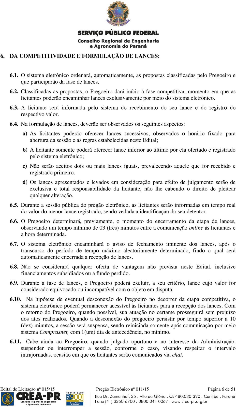 A licitante será informada pelo sistema do recebimento do seu lance e do registro do respectivo valor. 6.4.