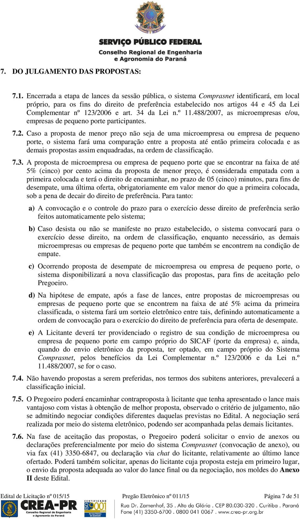 123/2006 e art. 34 da Lei n.º 11.488/2007, as microempresas e/ou, empresas de pequeno porte participantes. 7.2. Caso a proposta de menor preço não seja de uma microempresa ou empresa de pequeno