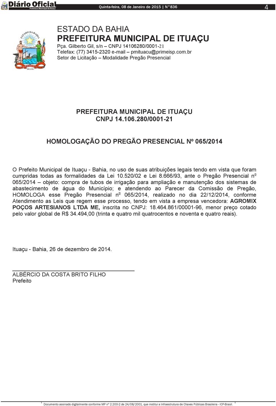 280/0001-21 HOMOLOGAÇÃO DO PREGÃO PRESENCIAL Nº 065/2014 O Prefeito Municipal de Ituaçu - Bahia, no uso de suas atribuições legais tendo em vista que foram cumpridas todas as formalidades da Lei 10.