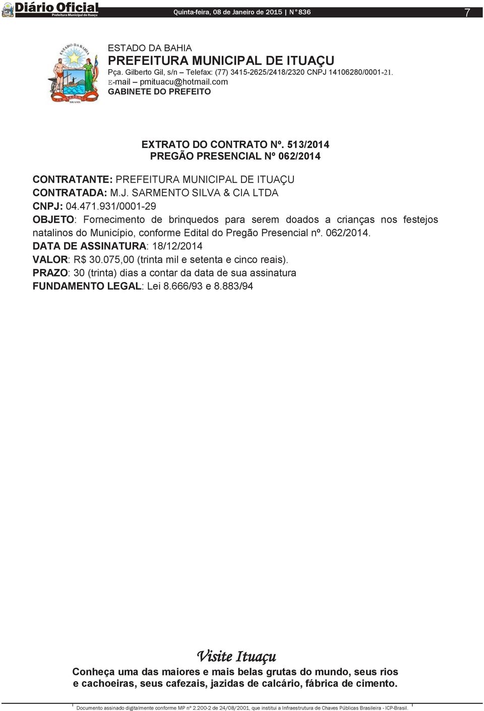 931/0001-29 OBJETO: Fornecimento de brinquedos para serem doados a crianças nos festejos natalinos do Município, conforme Edital do Pregão Presencial nº. 062/2014.