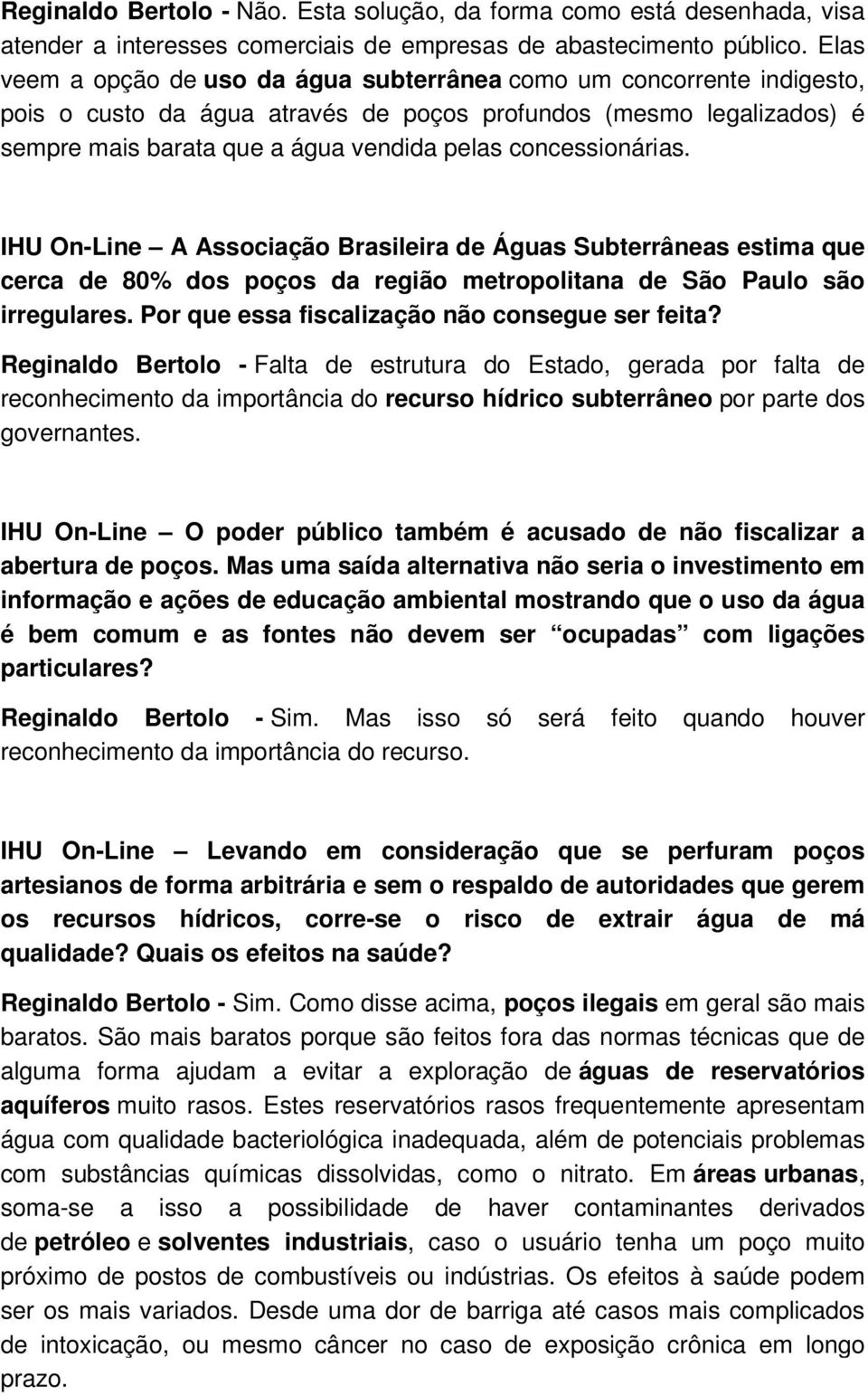 concessionárias. IHU On-Line A Associação Brasileira de Águas Subterrâneas estima que cerca de 80% dos poços da região metropolitana de São Paulo são irregulares.