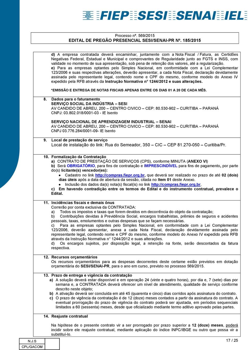 e) Para as empresas optantes pelo Simples Nacional, em conformidade com a Lei Complementar 123/2006 e suas respectivas alterações, deverão apresentar, a cada Nota Fiscal, declaração devidamente