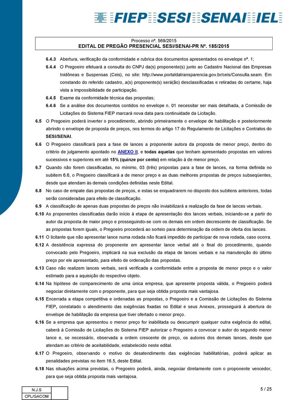 6.4.5 Exame da conformidade técnica das propostas; 6.4.6 Se a análise dos documentos contidos no envelope n.