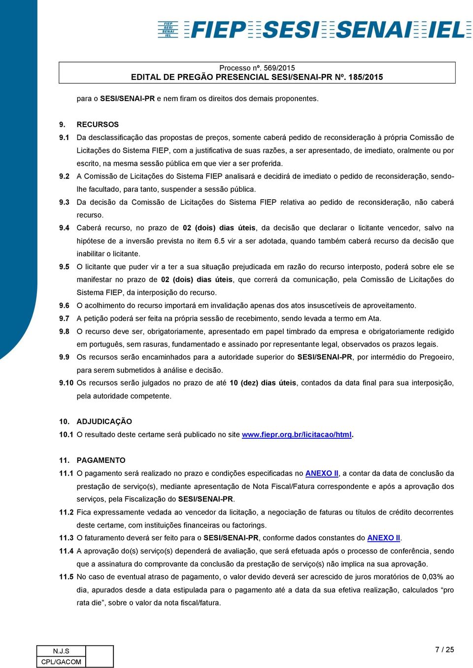 imediato, oralmente ou por escrito, na mesma sessão pública em que vier a ser proferida. 9.