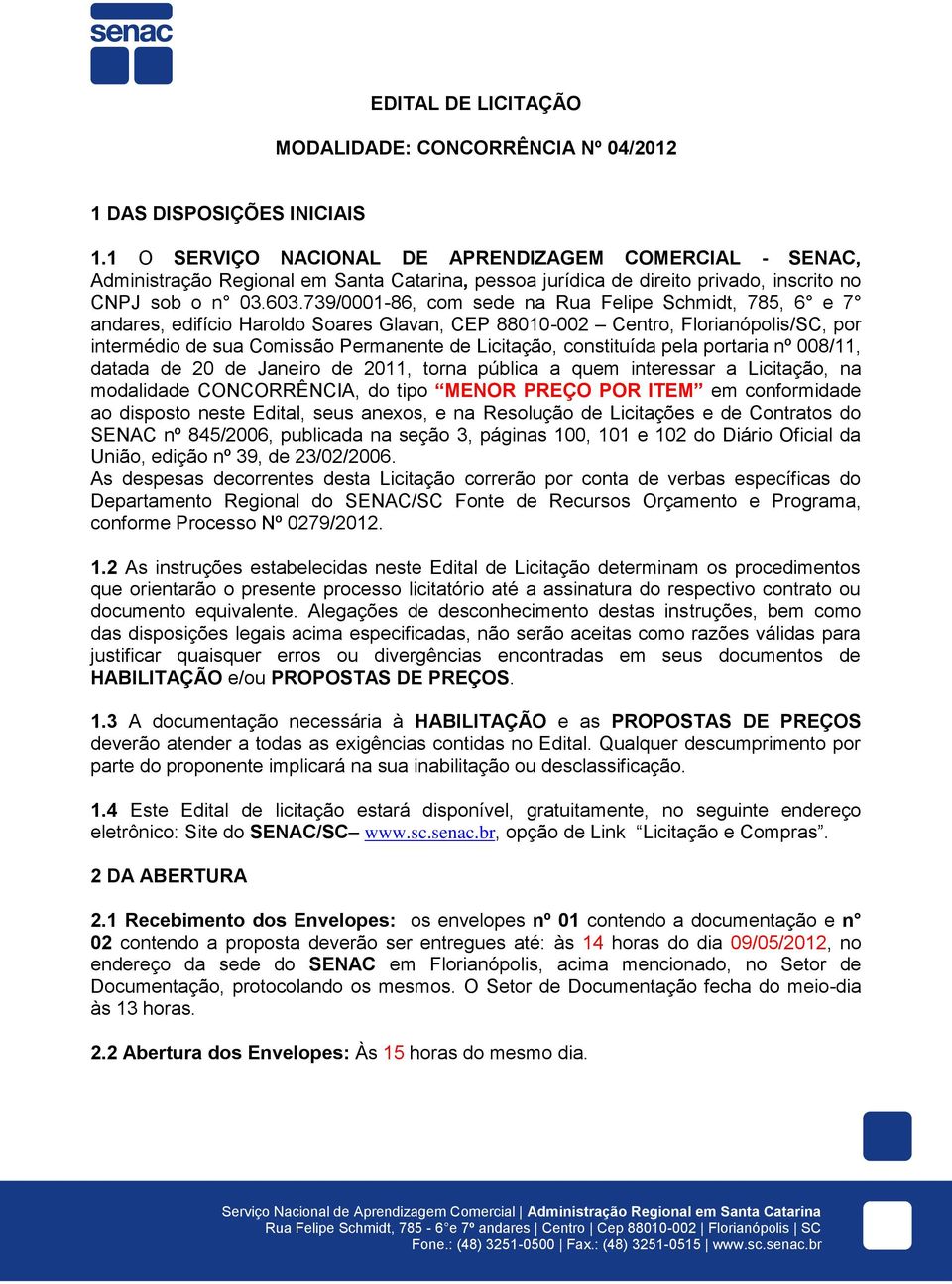 739/0001-86, com sede na Rua Felipe Schmidt, 785, 6 e 7 andares, edifício Haroldo Soares Glavan, CEP 880-002 Centro, Florianópolis/SC, por intermédio de sua Comissão Permanente de Licitação,