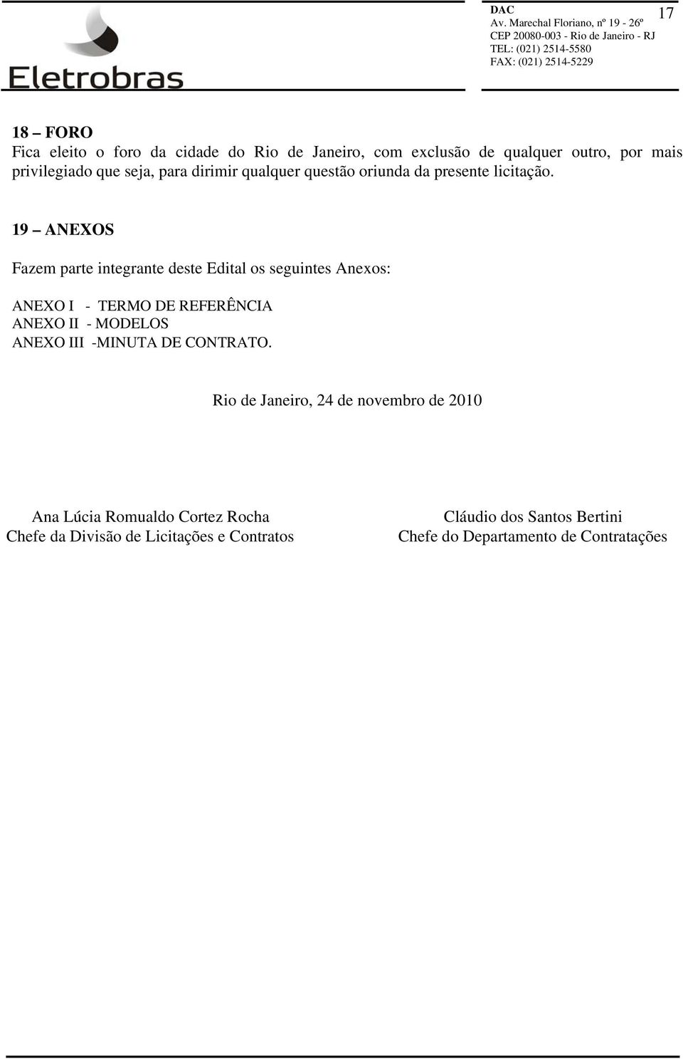 19 ANEXOS Fazem parte integrante deste Edital os seguintes Anexos: ANEXO I - TERMO DE REFERÊNCIA ANEXO II - MODELOS ANEXO III