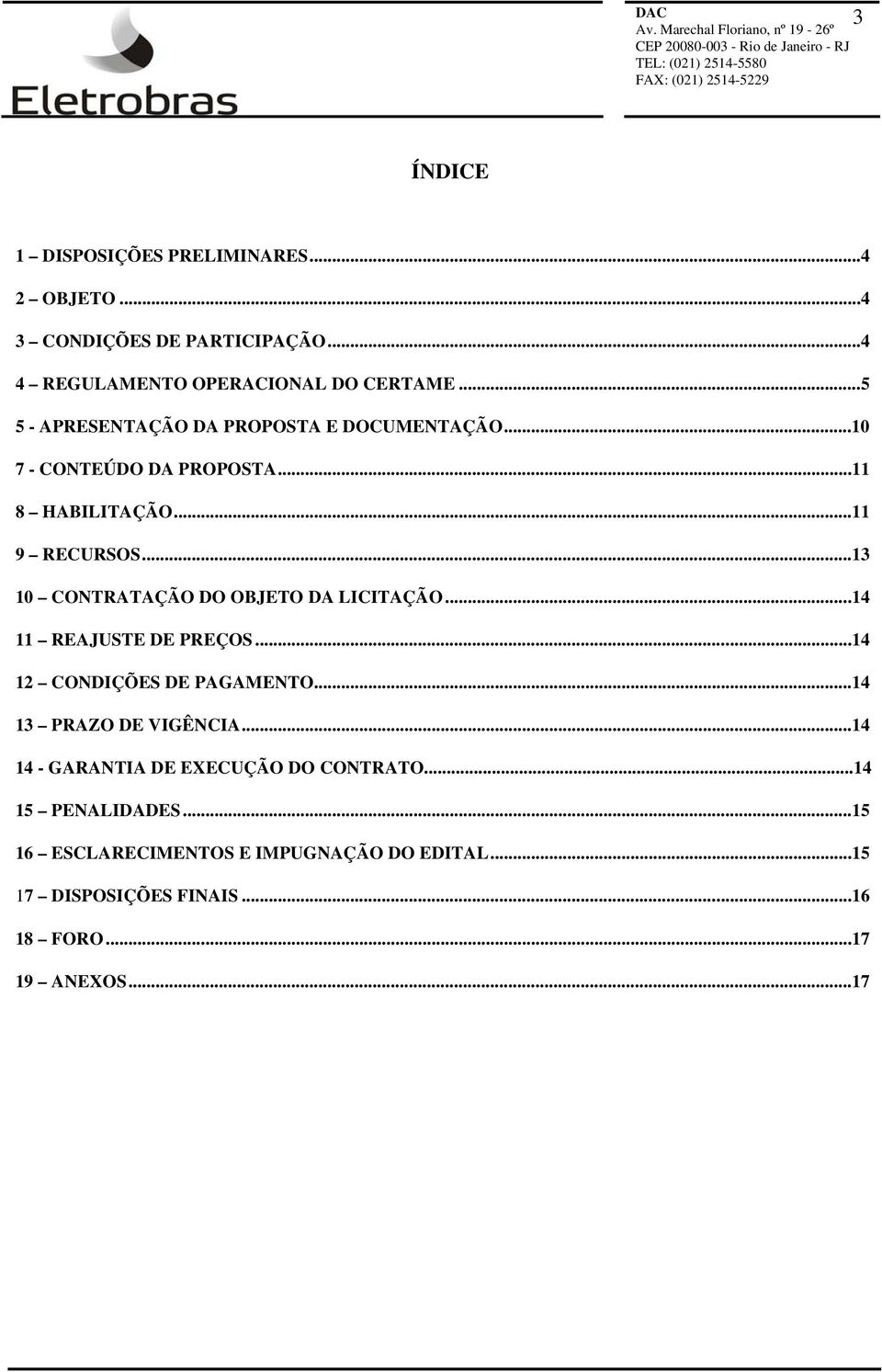 ..13 10 CONTRATAÇÃO DO OBJETO DA LICITAÇÃO...14 11 REAJUSTE DE PREÇOS...14 12 CONDIÇÕES DE PAGAMENTO...14 13 PRAZO DE VIGÊNCIA.