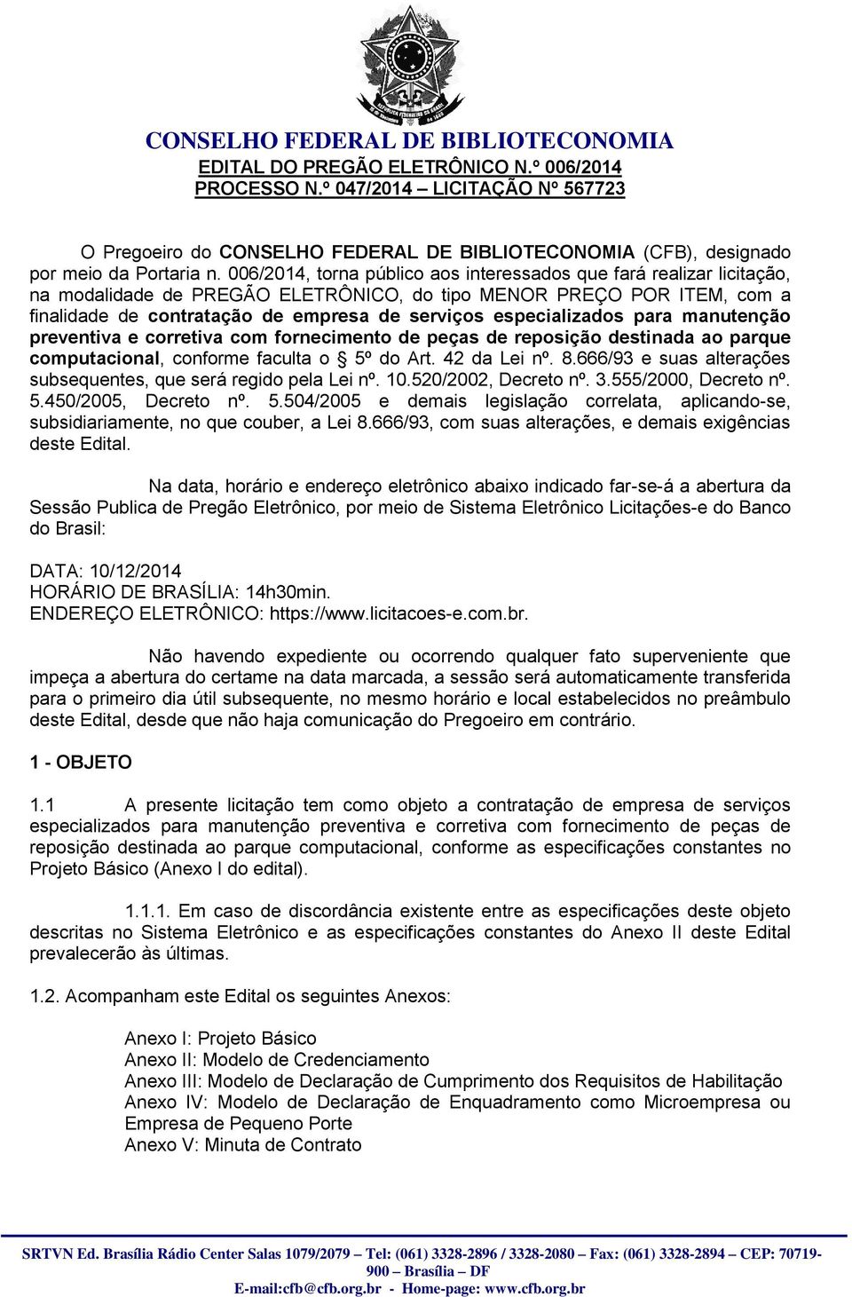 especializados para manutenção preventiva e corretiva com fornecimento de peças de reposição destinada ao parque computacional, conforme faculta o 5º do Art. 42 da Lei nº. 8.