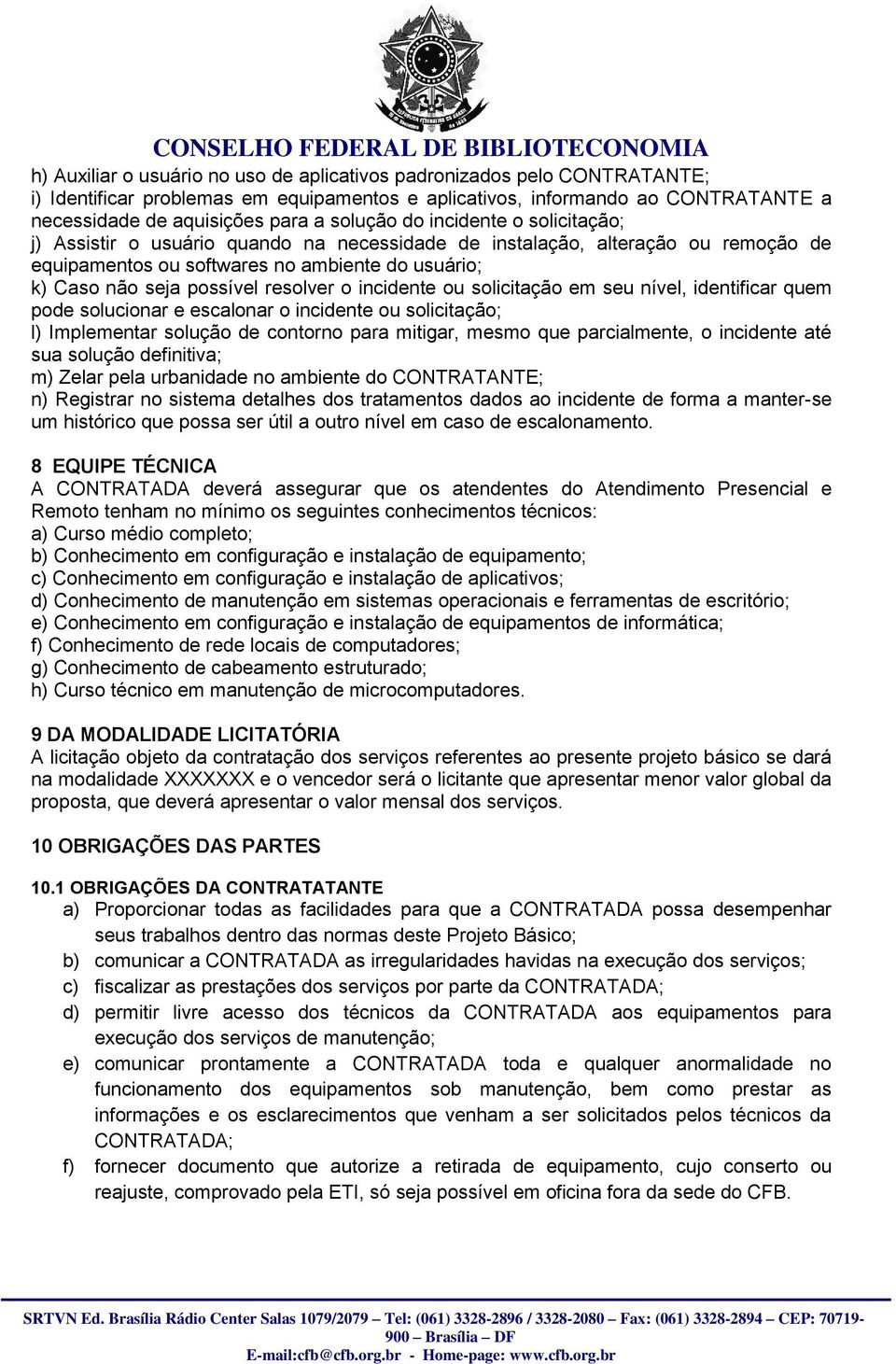 incidente ou solicitação em seu nível, identificar quem pode solucionar e escalonar o incidente ou solicitação; l) Implementar solução de contorno para mitigar, mesmo que parcialmente, o incidente