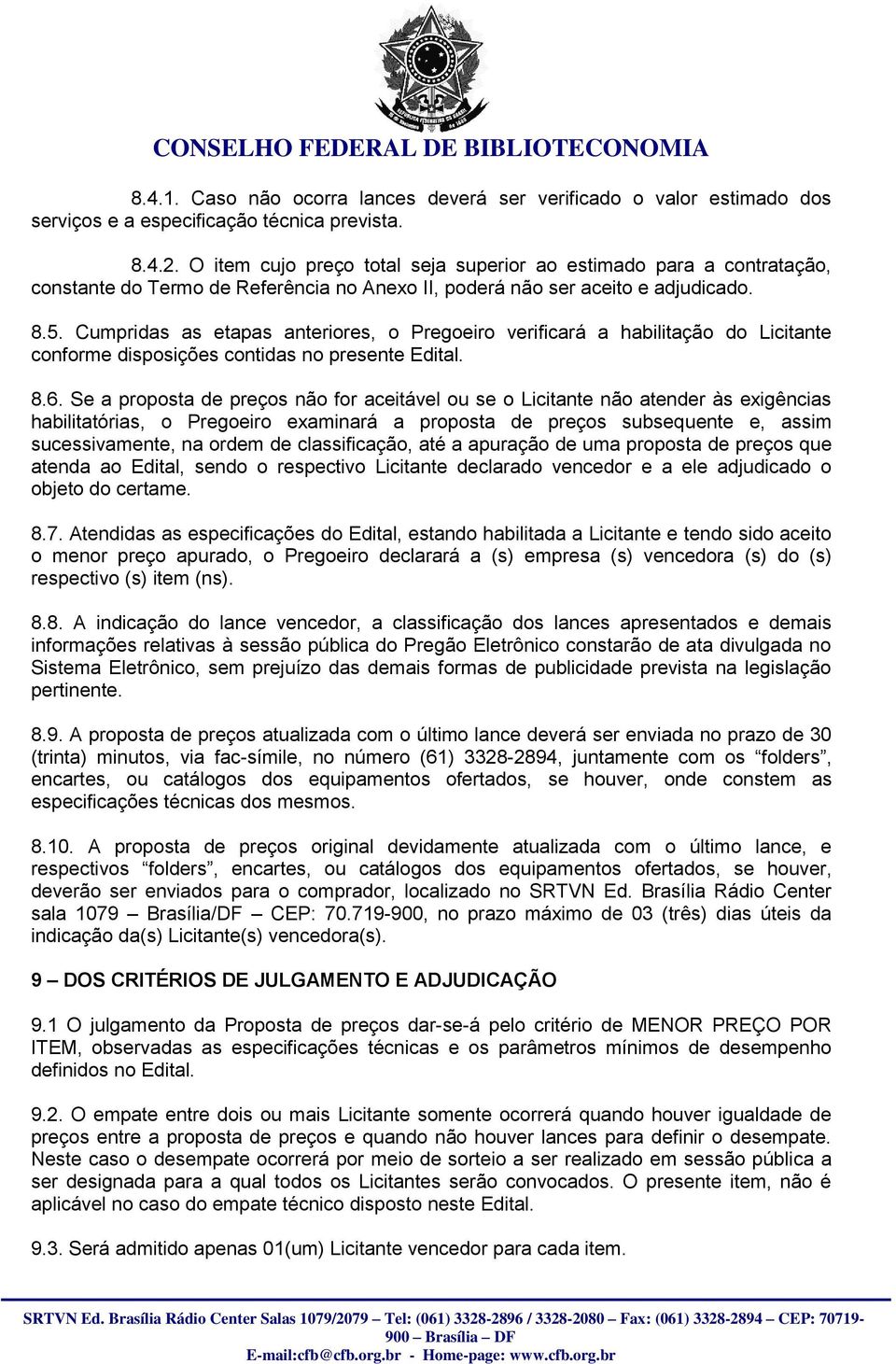 Cumpridas as etapas anteriores, o Pregoeiro verificará a habilitação do Licitante conforme disposições contidas no presente Edital. 8.6.