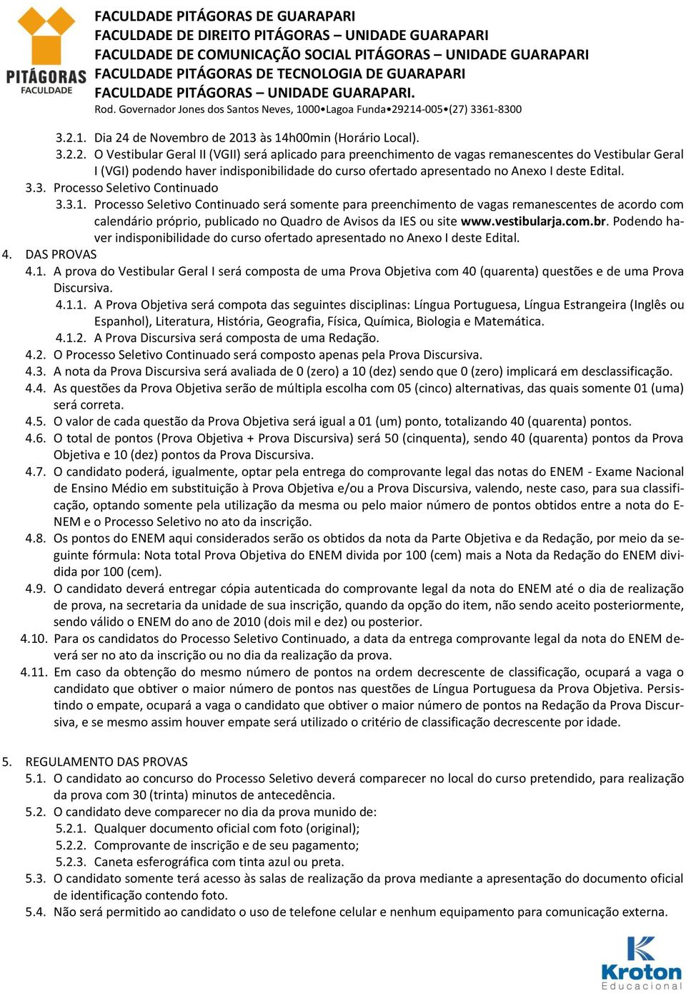 (VGI) podendo haver indisponibilidade do curso ofertado apresentado no Anexo I deste Edital. 3.3. Processo Seletivo Continuado 3.3.1.