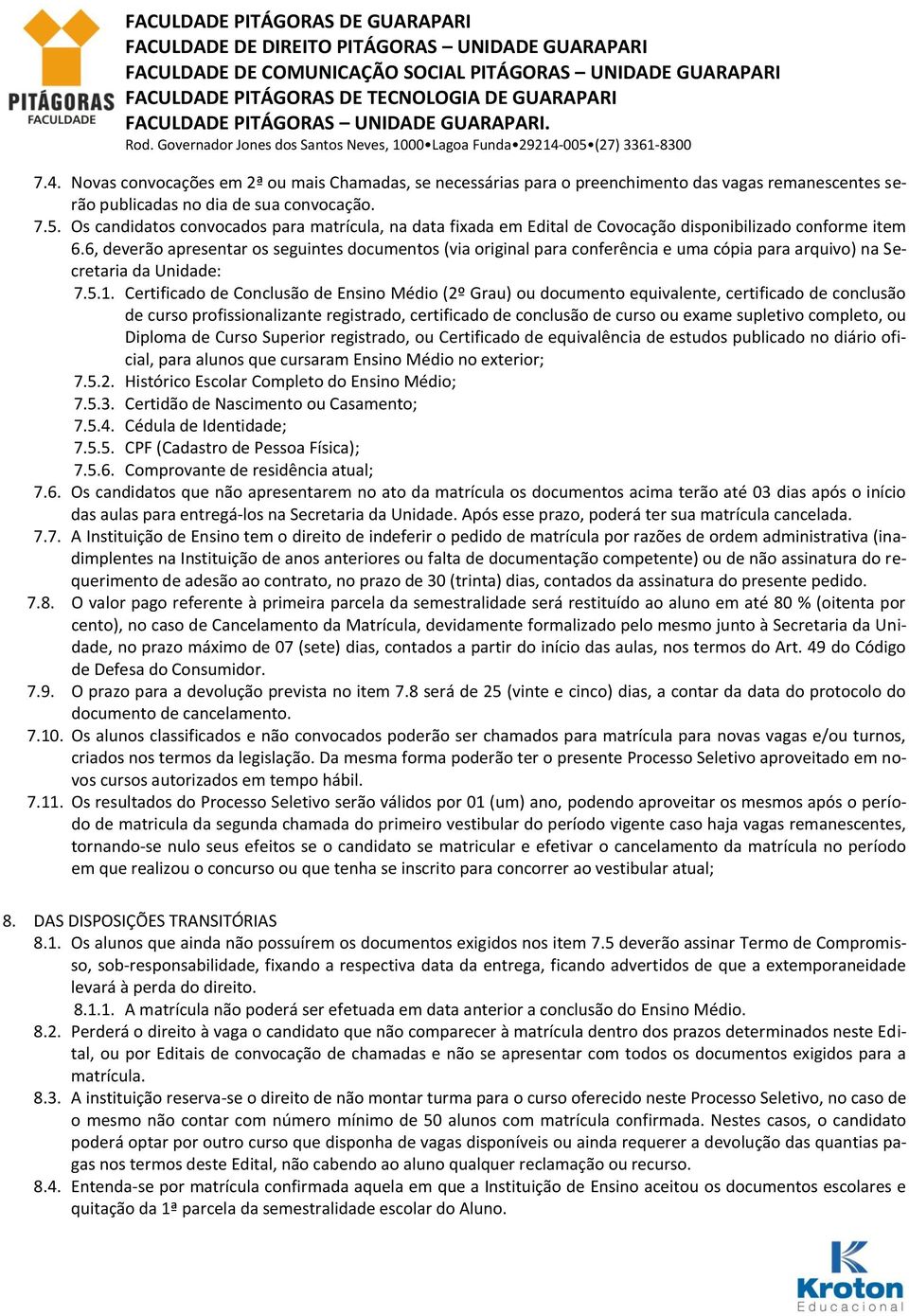 6, deverão apresentar os seguintes documentos (via original para conferência e uma cópia para arquivo) na Secretaria da Unidade: 7.5.1.