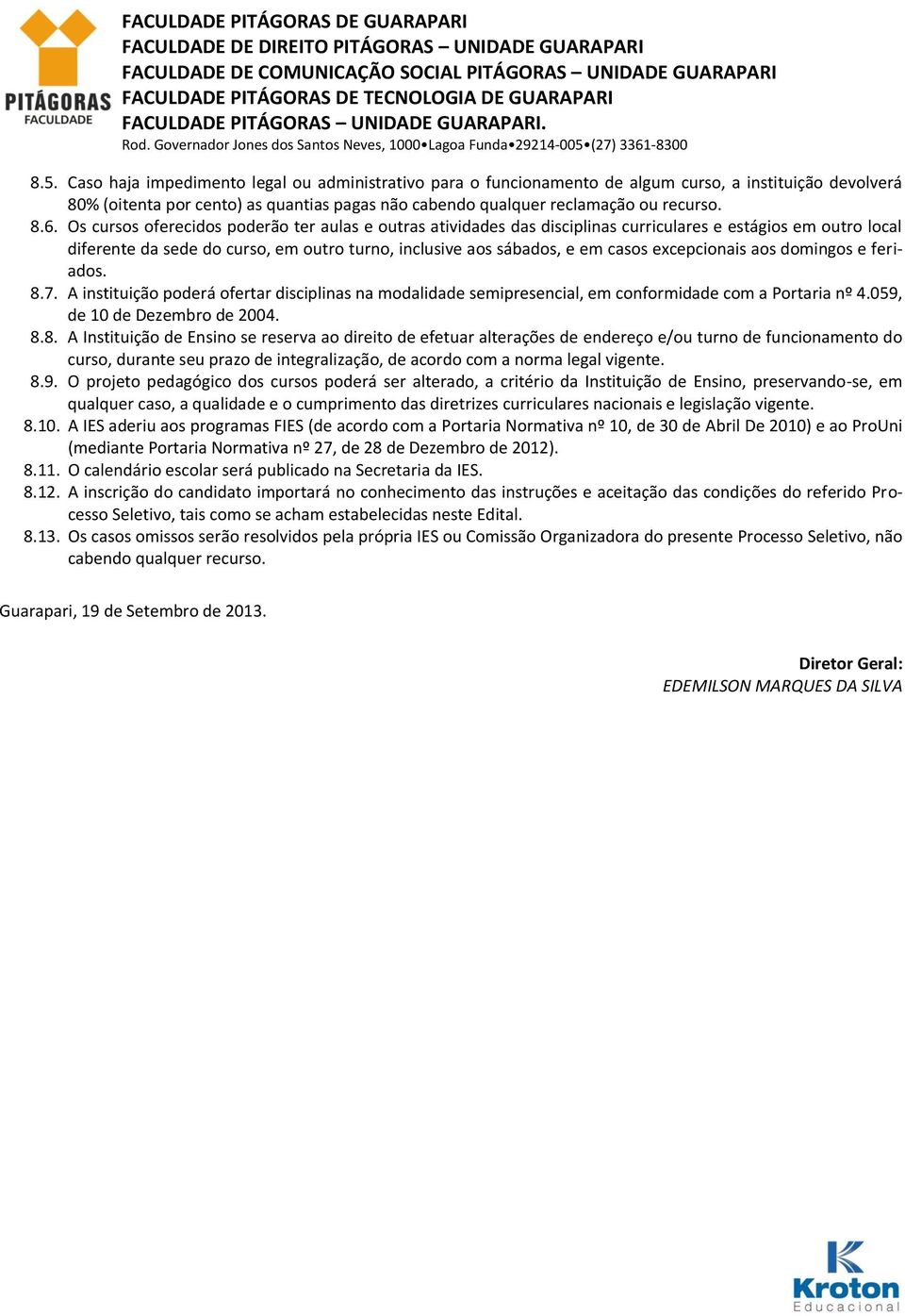 Caso haja impedimento legal ou administrativo para o funcionamento de algum curso, a instituição devolverá 80% (oitenta por cento) as quantias pagas não cabendo qualquer reclamação ou recurso. 8.6.