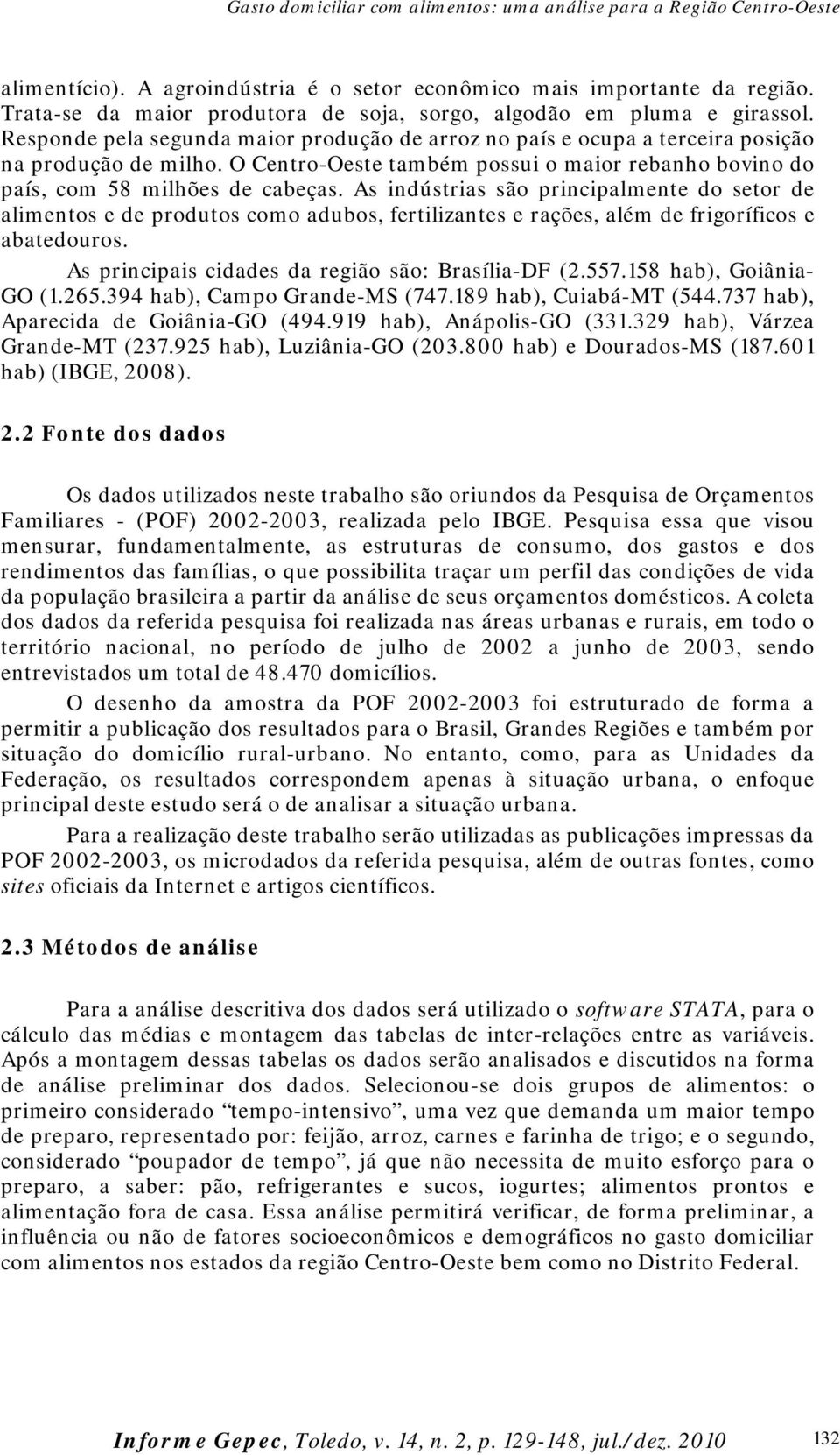 As indústrias são principalmente do setor de alimentos e de produtos como adubos, fertilizantes e rações, além de frigoríficos e abatedouros. As principais cidades da região são: Brasília-DF (2.557.