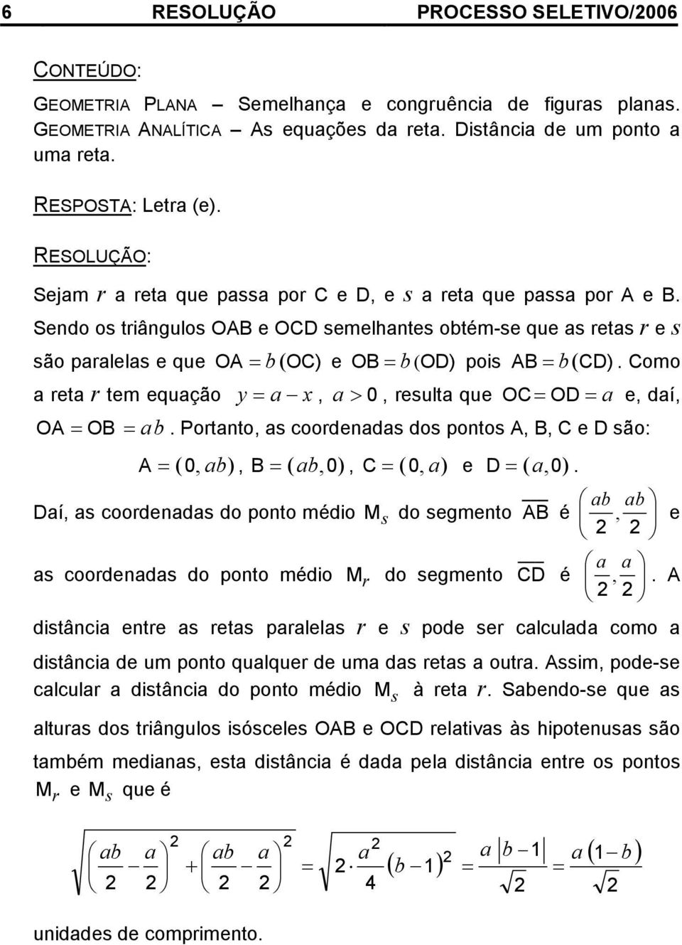 OB Portnto, s coordends dos pontos A, B, C e D são: A ( 0,, B (, 0, C ( 0, e D (, 0 Dí, s coordends do ponto médio s coordends do ponto médio M s do segmento M r do segmento AB é CD é, e, A distânci