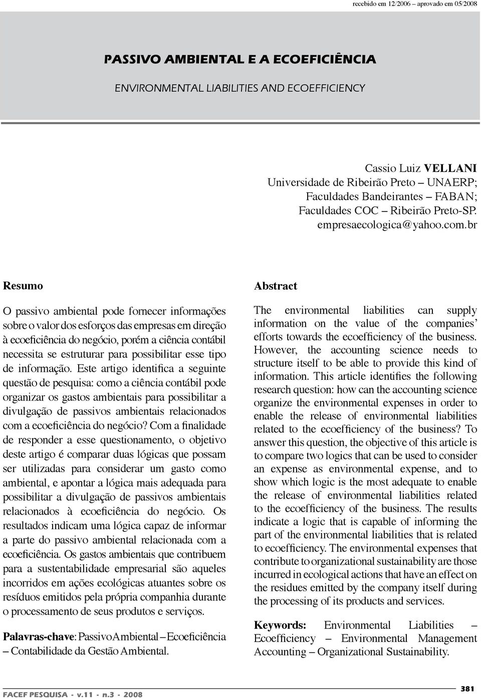 br Resumo O passivo ambiental pode fornecer informações sobre o valor dos esforços das empresas em direção à ecoeficiência do negócio, porém a ciência contábil necessita se estruturar para