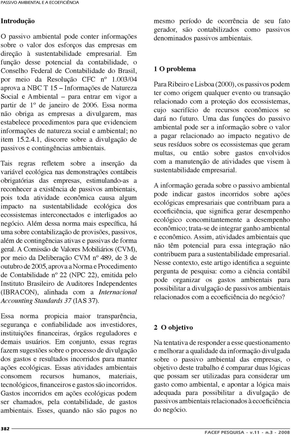 003/04 aprova a NBC T 15 Informações de Natureza Social e Ambiental para entrar em vigor a partir de 1º de janeiro de 2006.