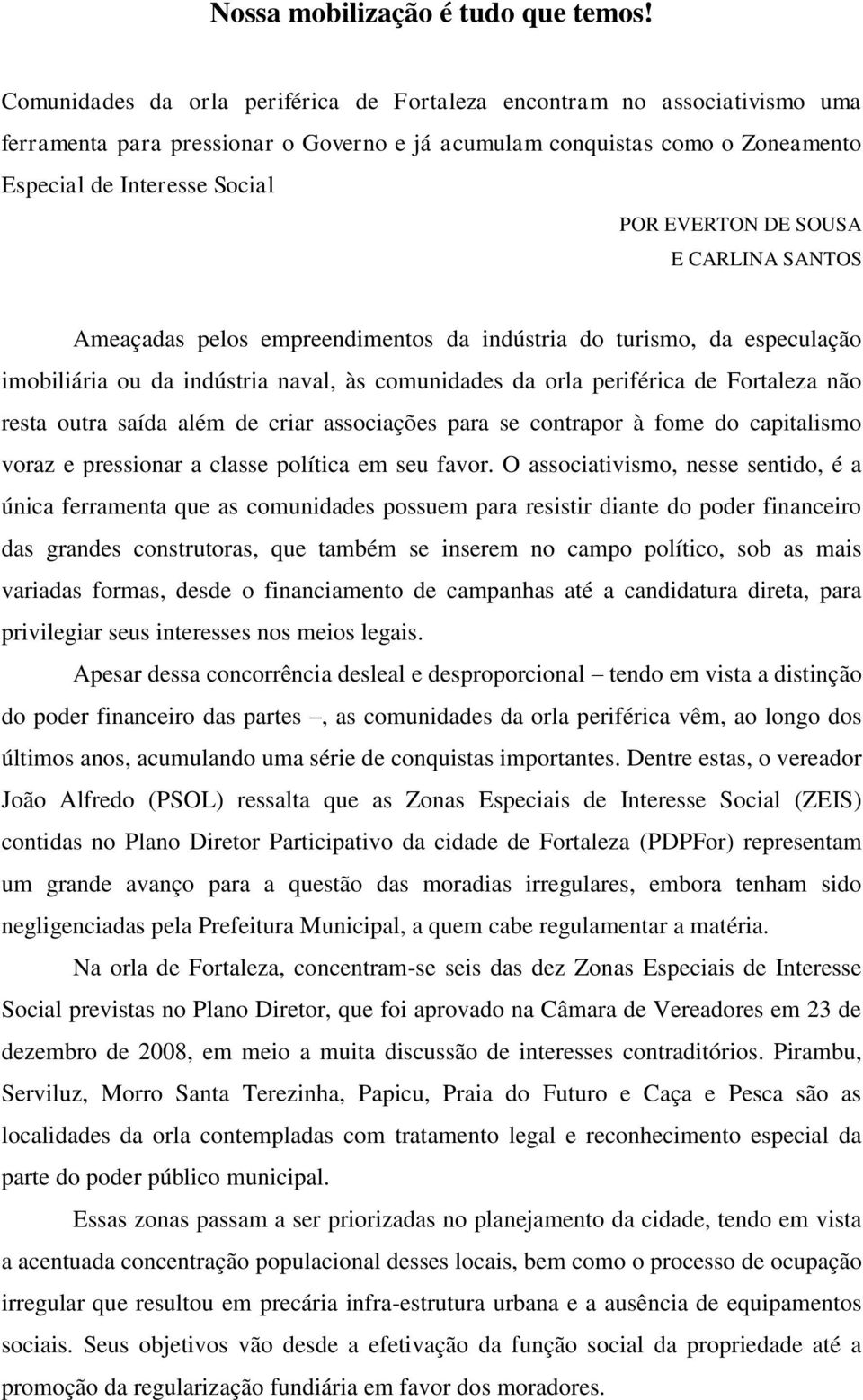 SOUSA E CARLINA SANTOS Ameaçadas pelos empreendimentos da indústria do turismo, da especulação imobiliária ou da indústria naval, às comunidades da orla periférica de Fortaleza não resta outra saída