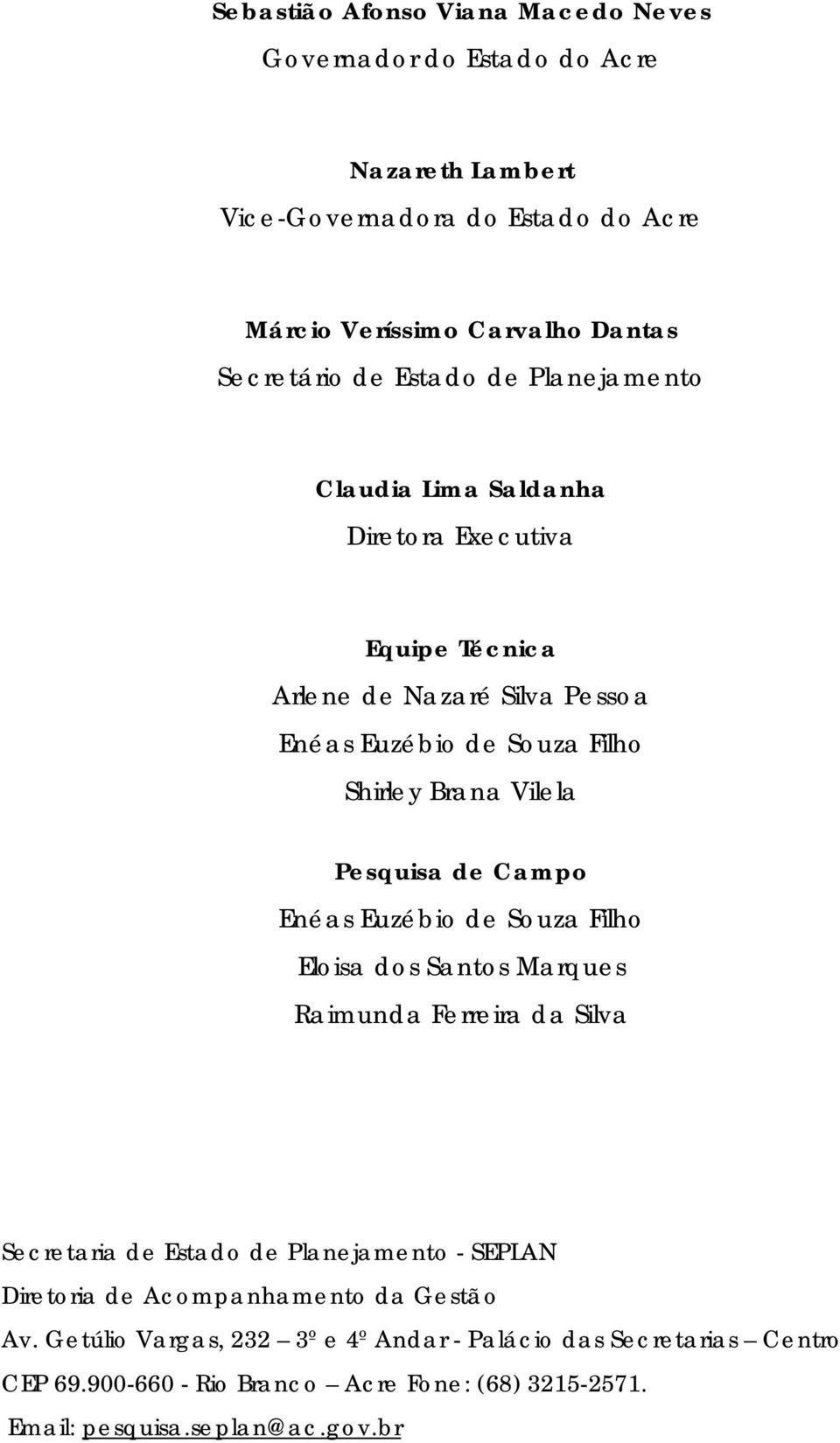 Pesquisa de Campo Enéas Euzébio de Souza Filho Eloisa dos Santos Marques Raimunda Ferreira da Silva Secretaria de Estado de Planejamento - SEPLAN Diretoria de