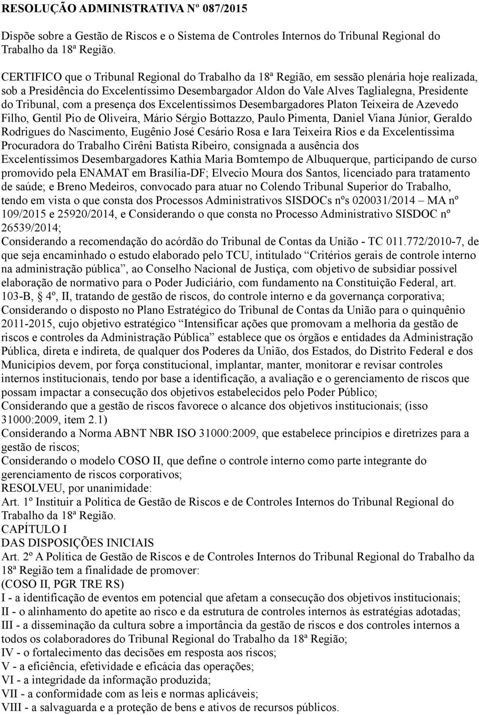 Tribunal, com a presença dos Excelentíssimos Desembargadores Platon Teixeira de Azevedo Filho, Gentil Pio de Oliveira, Mário Sérgio Bottazzo, Paulo Pimenta, Daniel Viana Júnior, Geraldo Rodrigues do