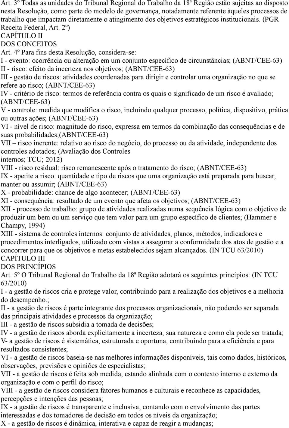 4º Para fins desta Resolução, considera-se: I - evento: ocorrência ou alteração em um conjunto específico de circunstâncias; (ABNT/CEE-63) II - risco: efeito da incerteza nos objetivos; (ABNT/CEE-63)