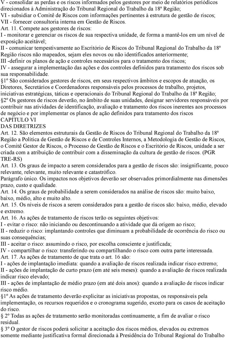 Compete aos gestores de riscos: I - monitorar e gerenciar os riscos de sua respectiva unidade, de forma a mantê-los em um nível de exposição aceitável; II - comunicar tempestivamente ao Escritório de