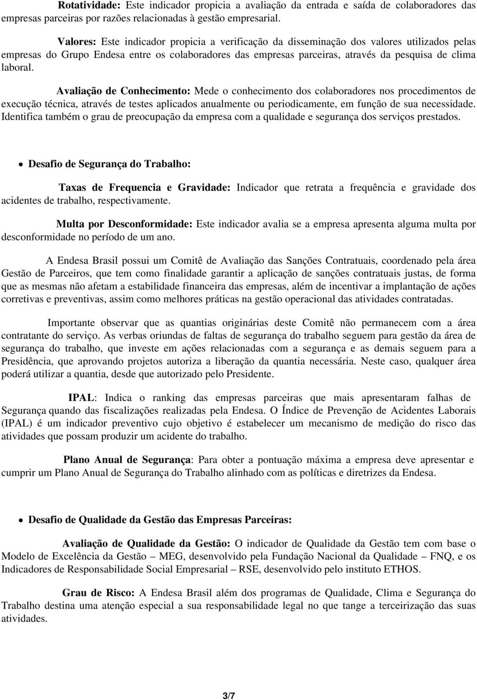 laboral. Avaliação de Conhecimento: Mede o conhecimento dos colaboradores nos procedimentos de execução técnica, através de testes aplicados anualmente ou periodicamente, em função de sua necessidade.