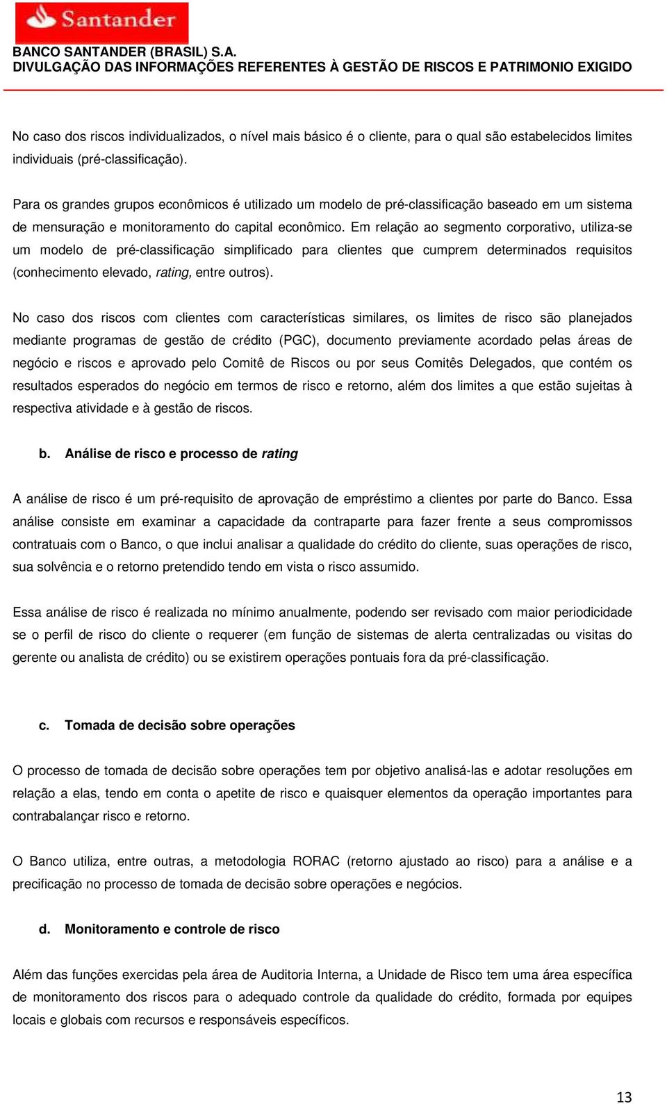 Em relação ao segmento corporativo, utiliza-se um modelo de pré-classificação simplificado para clientes que cumprem determinados requisitos (conhecimento elevado, rating, entre outros).