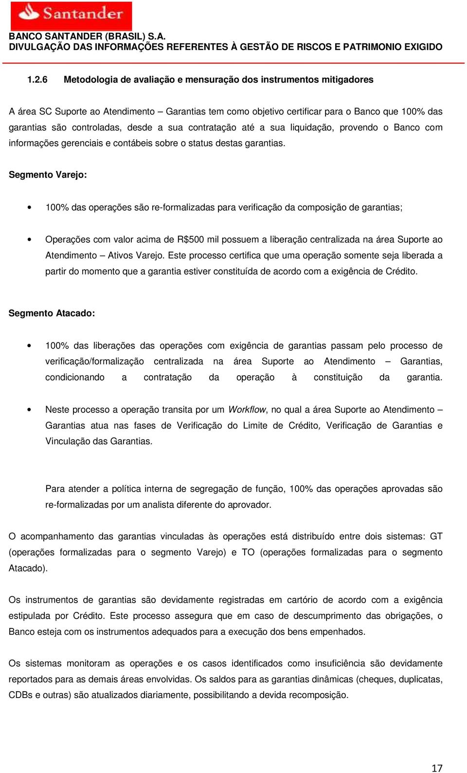 Segmento Varejo: 100% das operações são re-formalizadas para verificação da composição de garantias; Operações com valor acima de R$500 mil possuem a liberação centralizada na área Suporte ao