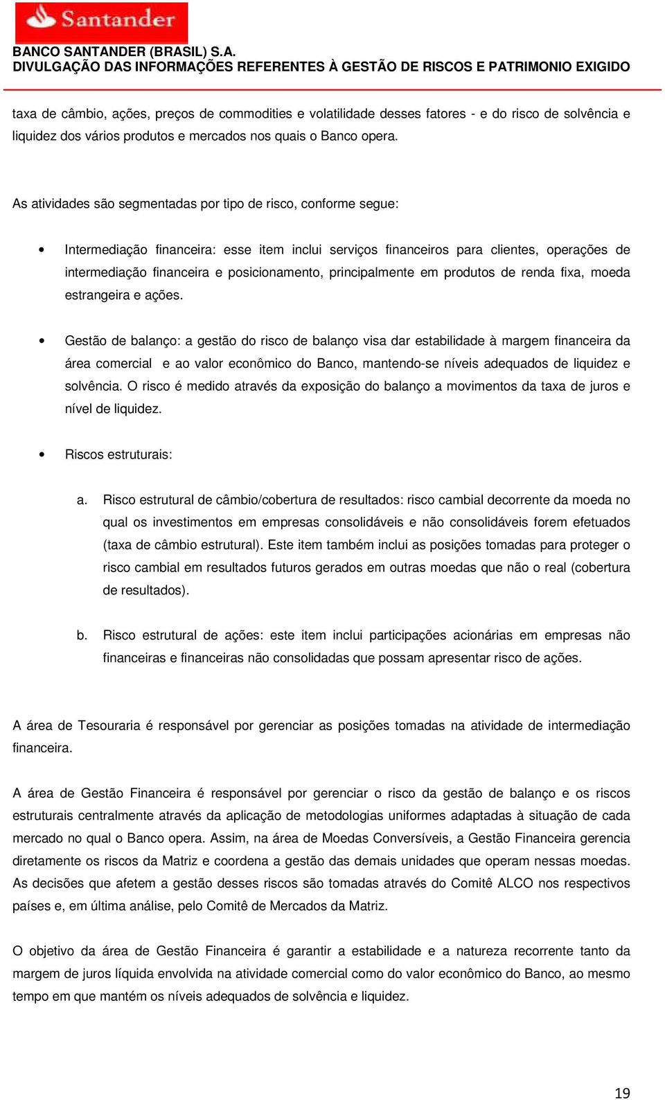 principalmente em produtos de renda fixa, moeda estrangeira e ações.