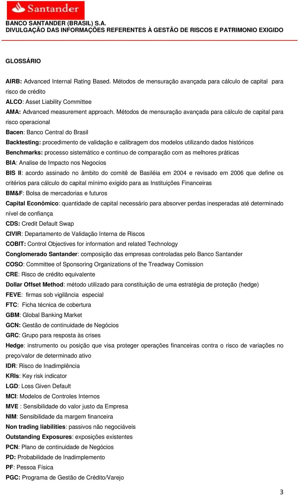 históricos Benchmarks: processo sistemático e continuo de comparação com as melhores práticas BIA: Analise de Impacto nos Negocios BIS II: acordo assinado no âmbito do comitê de Basiléia em 2004 e