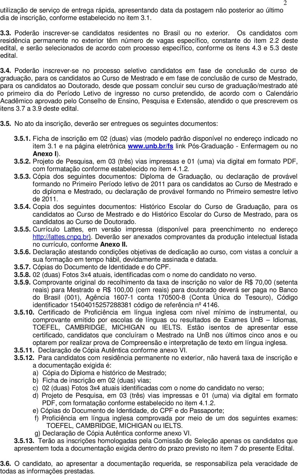 2 deste edital, e serão selecionados de acordo com processo específico, conforme os itens 4.