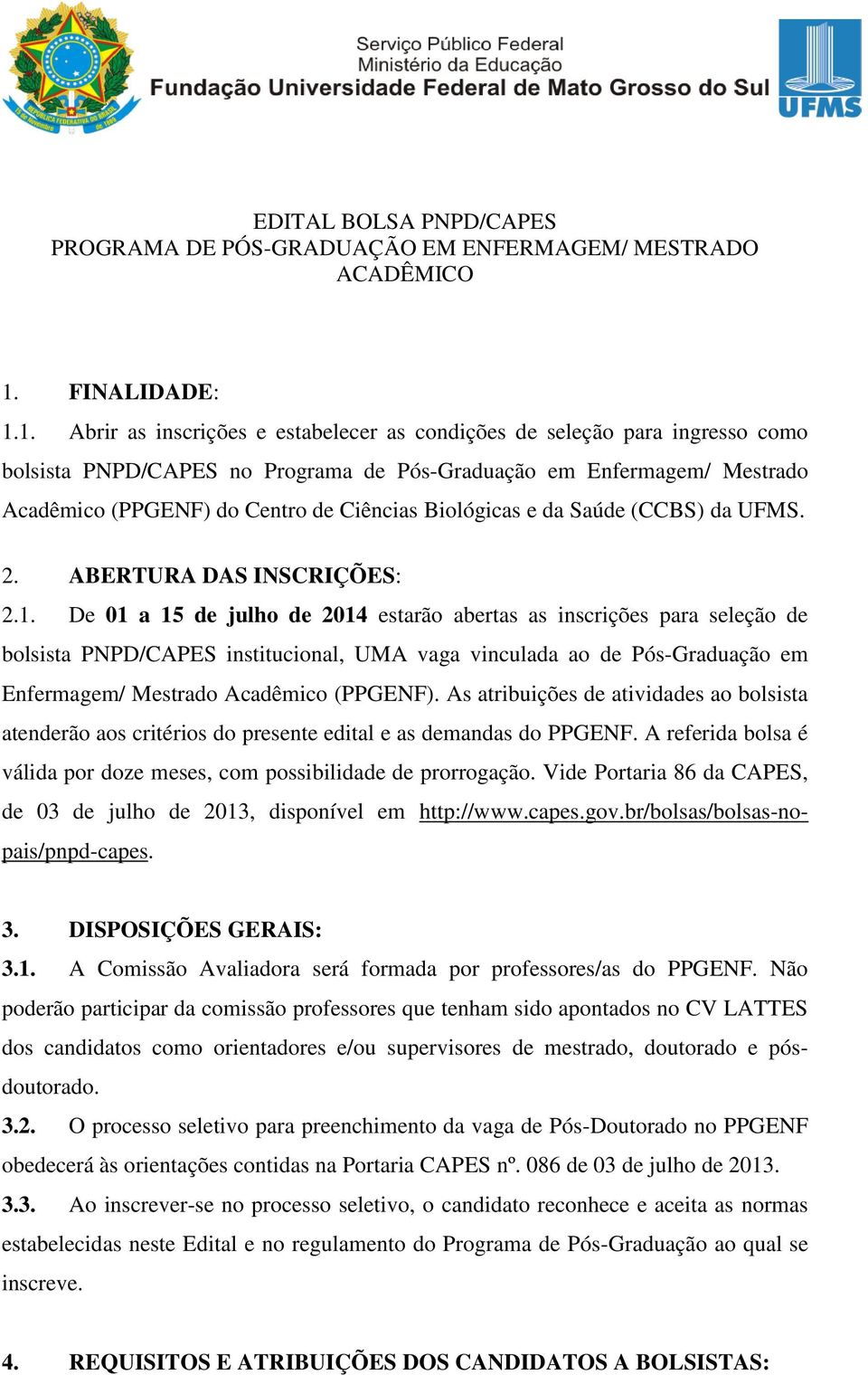 1. Abrir as inscrições e estabelecer as condições de seleção para ingresso como bolsista PNPD/CAPES no Programa de Pós-Graduação em Enfermagem/ Mestrado Acadêmico (PPGENF) do Centro de Ciências