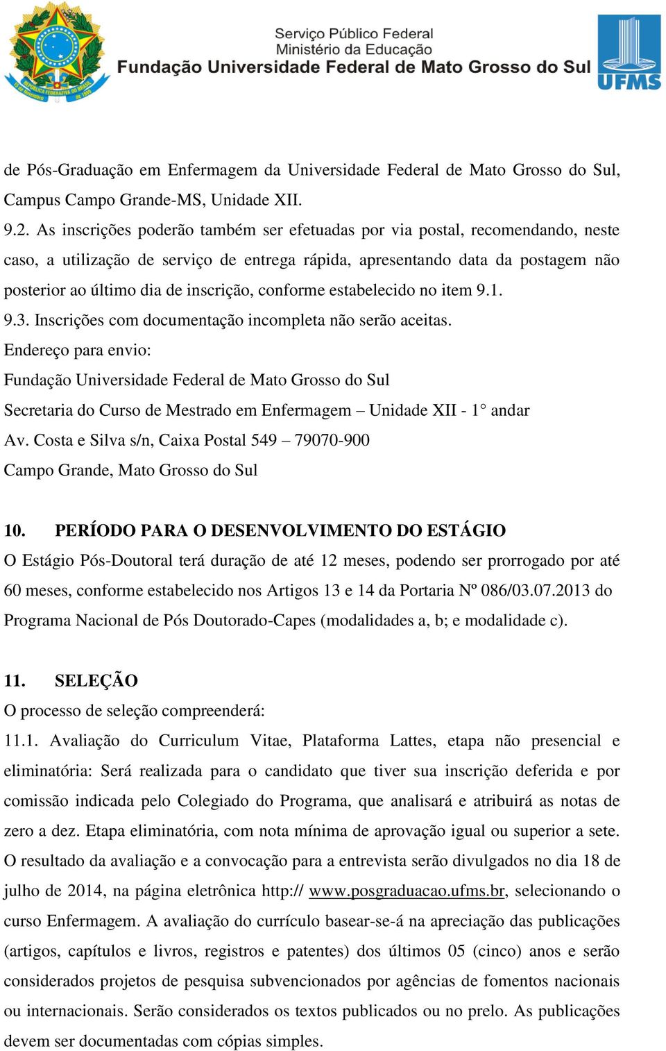 conforme estabelecido no item 9.1. 9.3. Inscrições com documentação incompleta não serão aceitas.