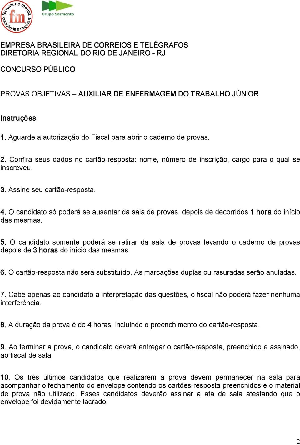 O candidato só poderá se ausentar da sala de provas, depois de decorridos 1 hora do início das mesmas. 5.